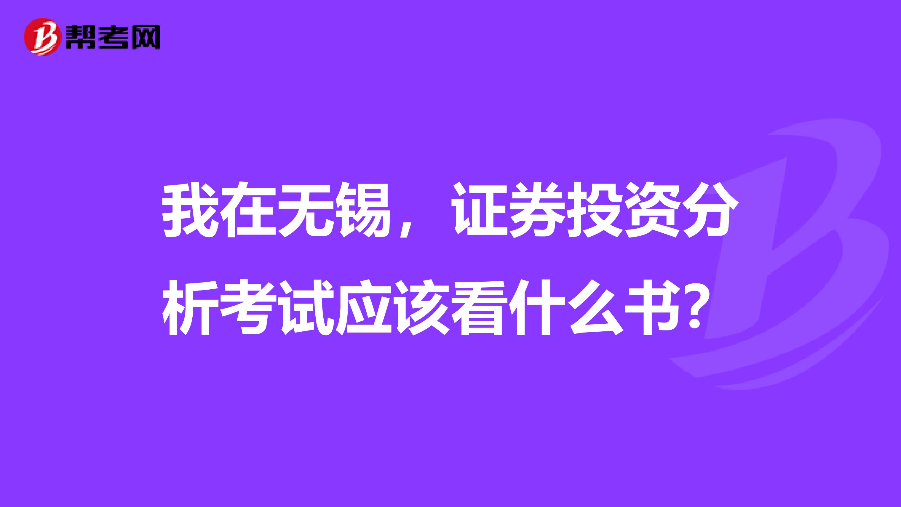 我在无锡,证券投资分析考试应该看什么书?