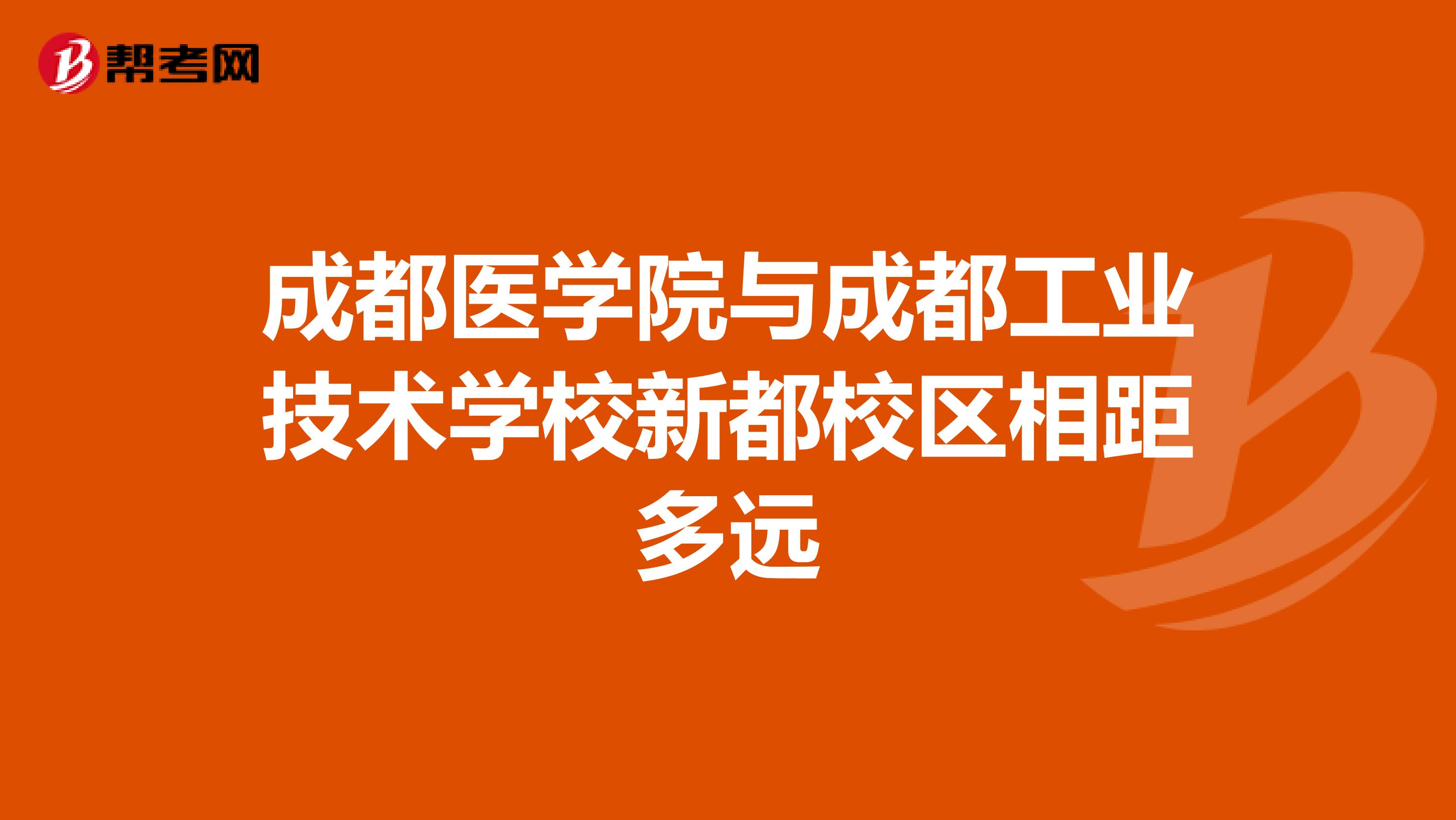 成都医学院与成都工业技术学校新都校区相距多远