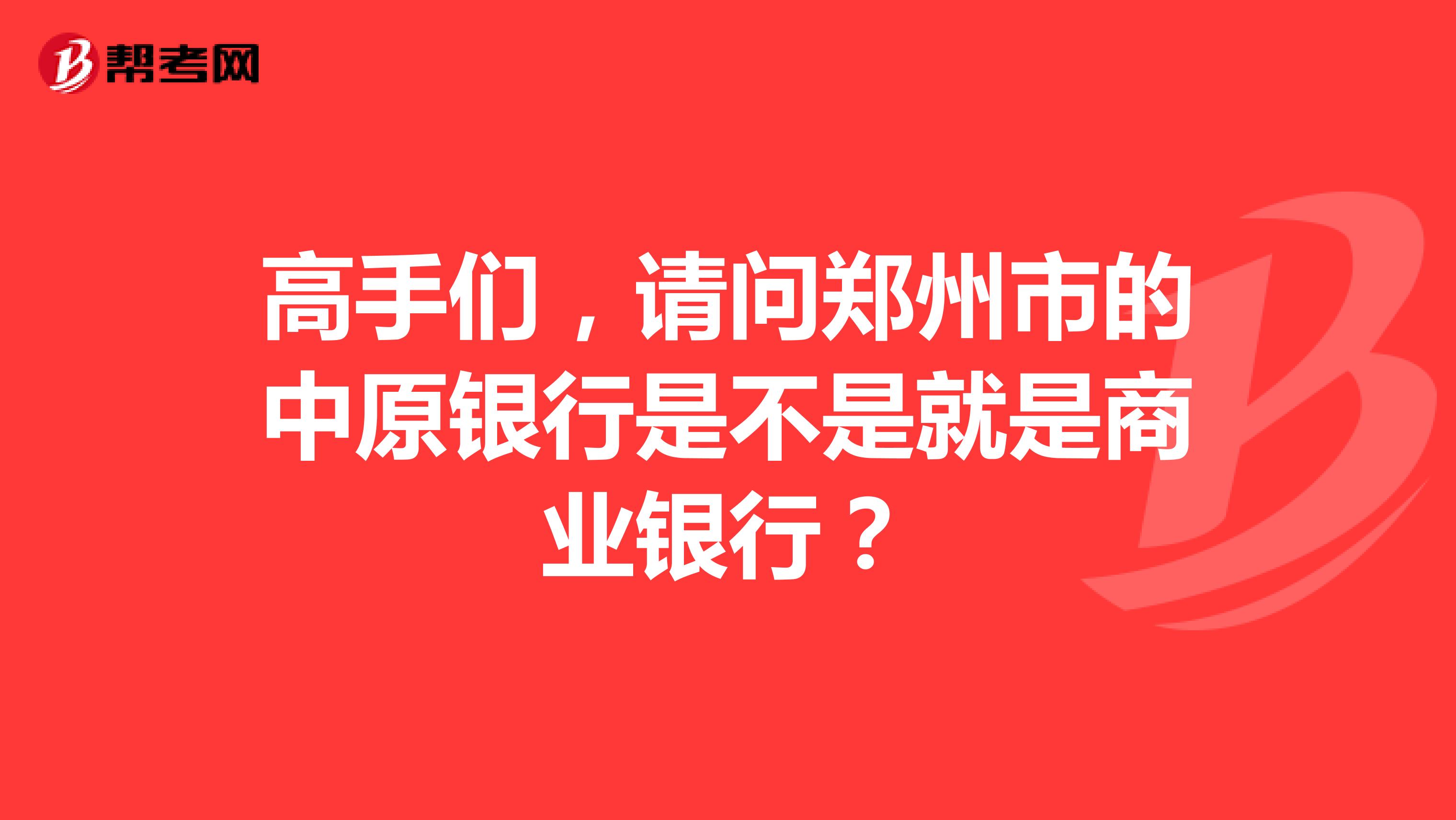 高手们，请问郑州市的中原银行是不是就是商业银行？