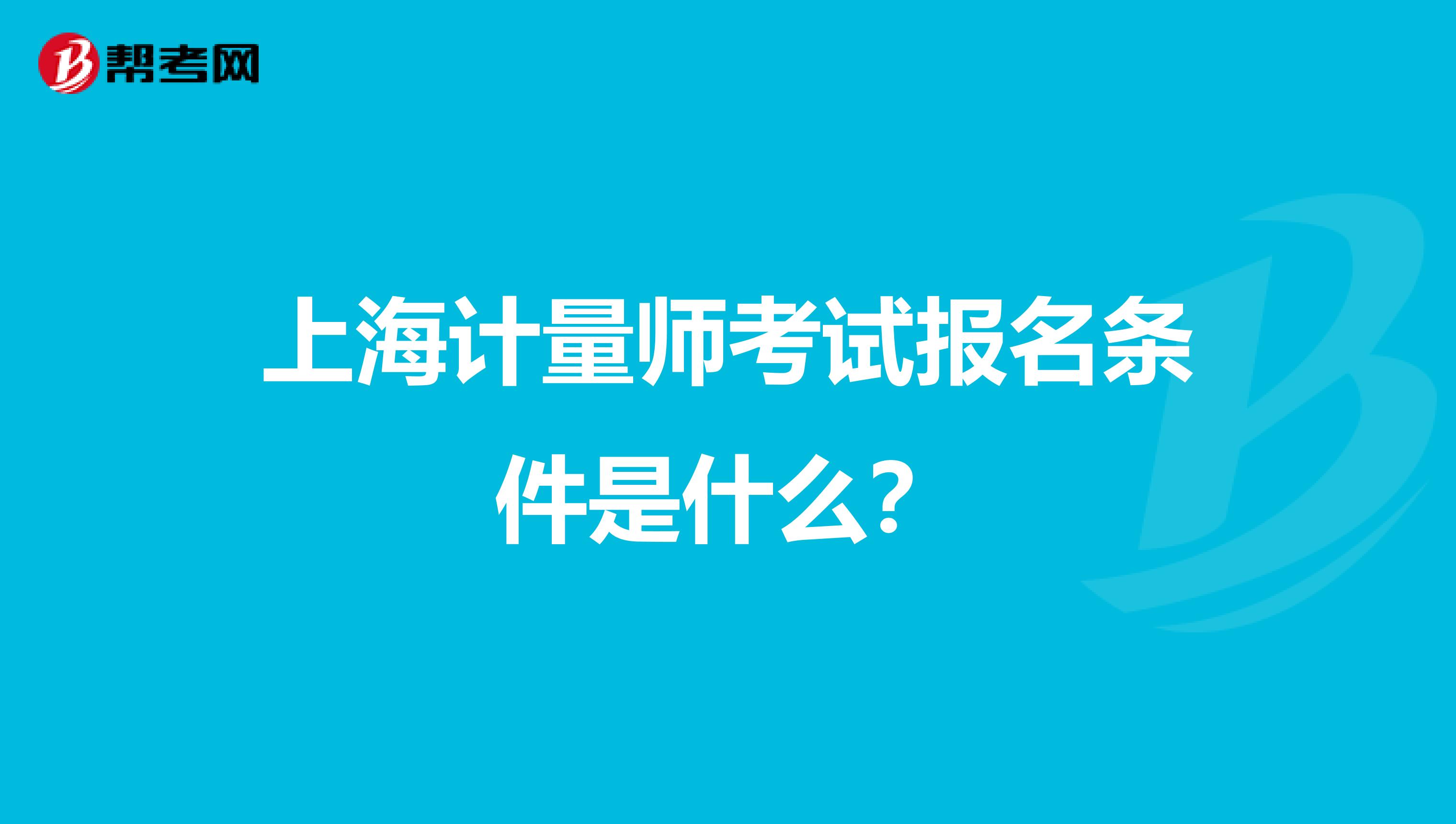 上海计量师考试报名条件是什么?