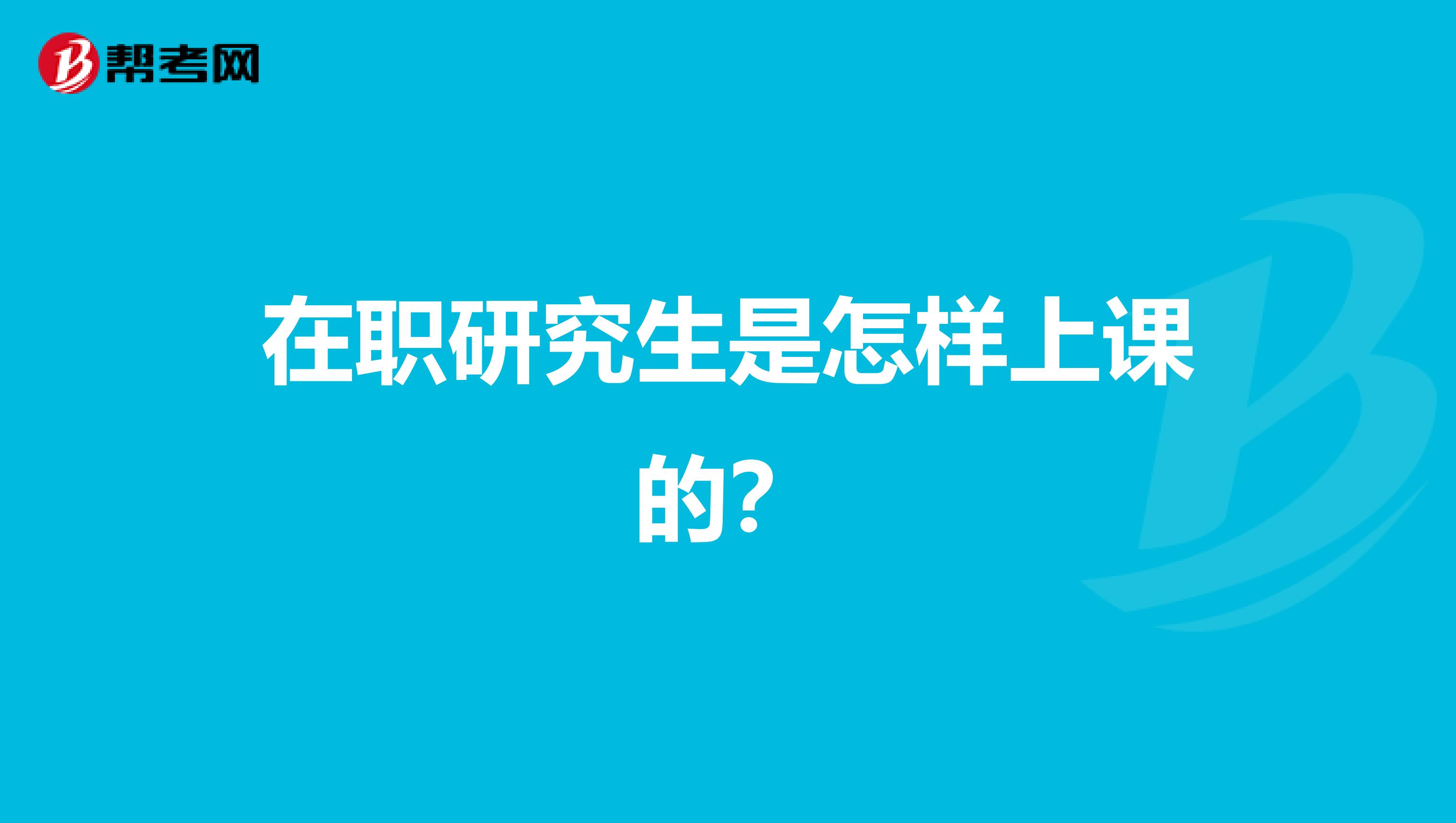 在职研究生是怎样上课的？