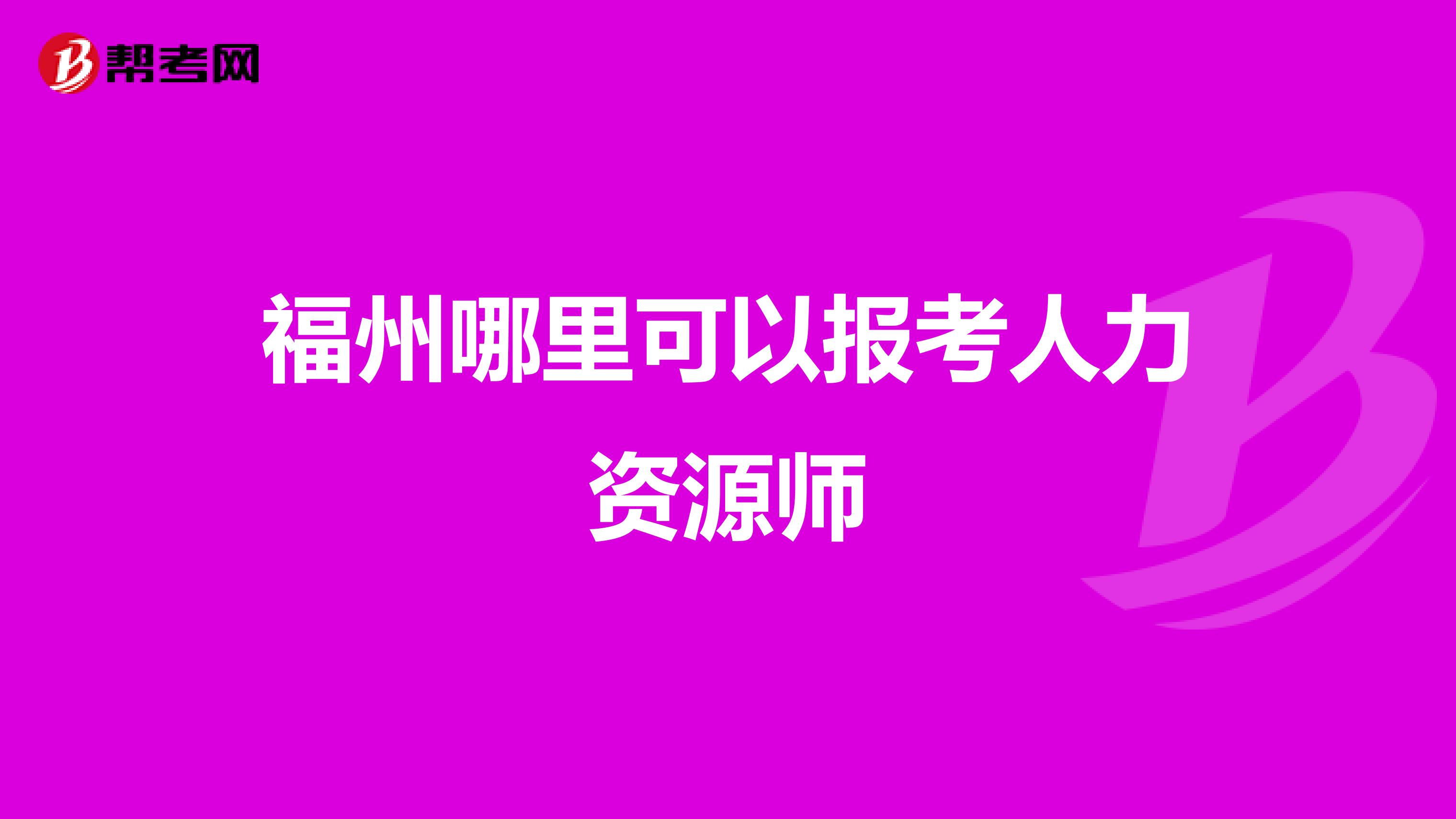 福州哪里可以报考人力资源师