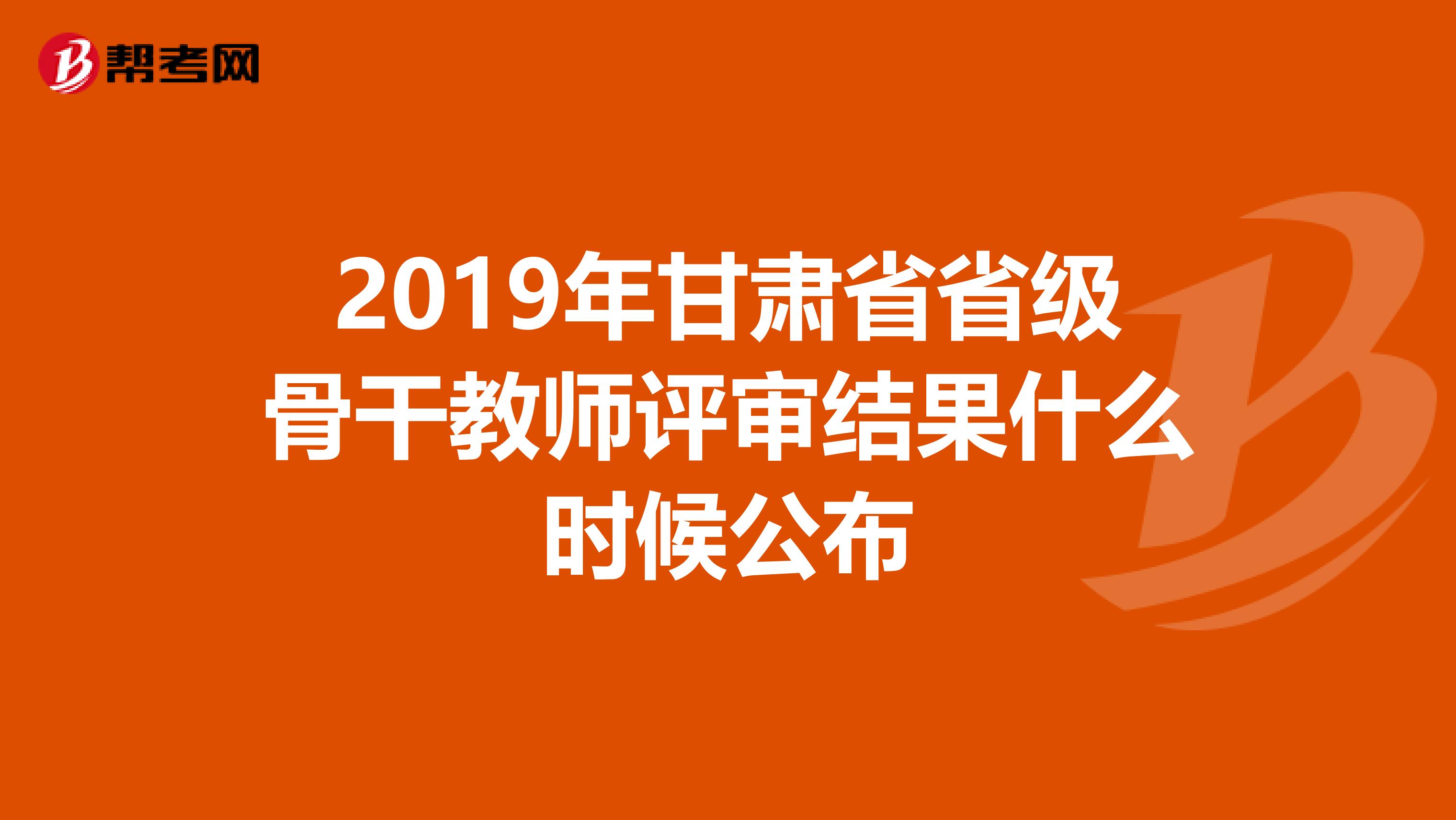 2019年甘肅省省級骨干教師評審結(jié)果什么時候公布