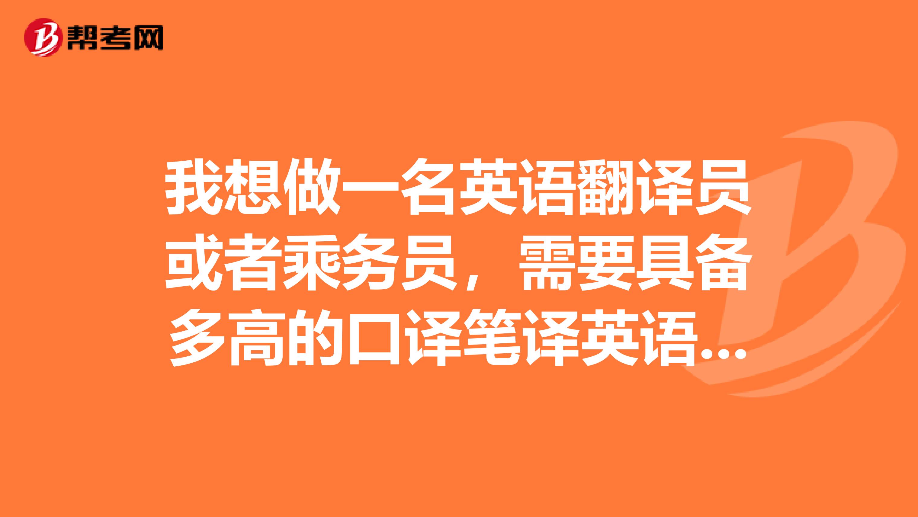 我想做一名英語翻譯員或者乘務員，需要具備多高的口譯筆譯英語水平，一般需要看那幾本書？