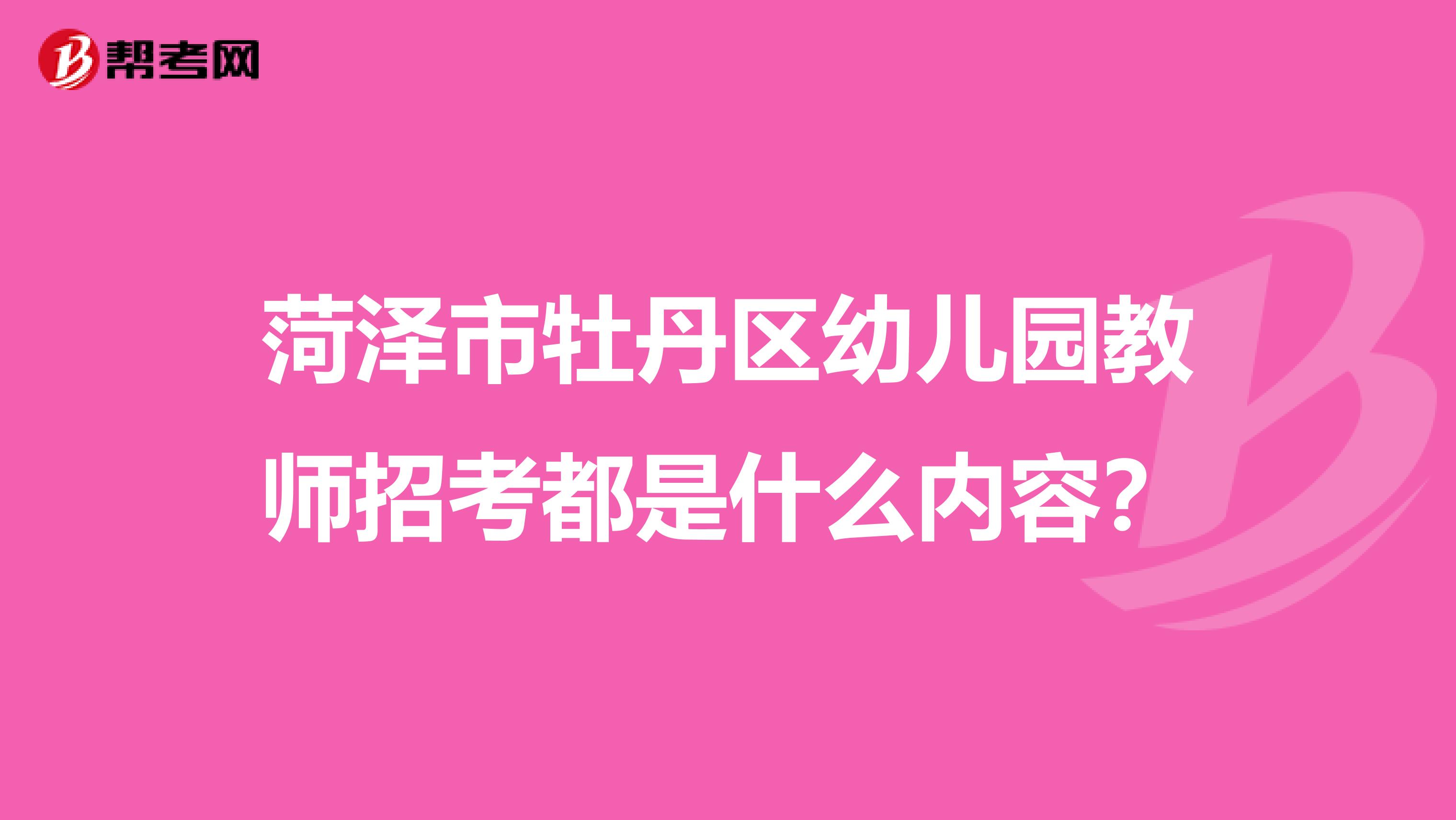 菏泽市牡丹区幼儿园教师招考都是什么内容？