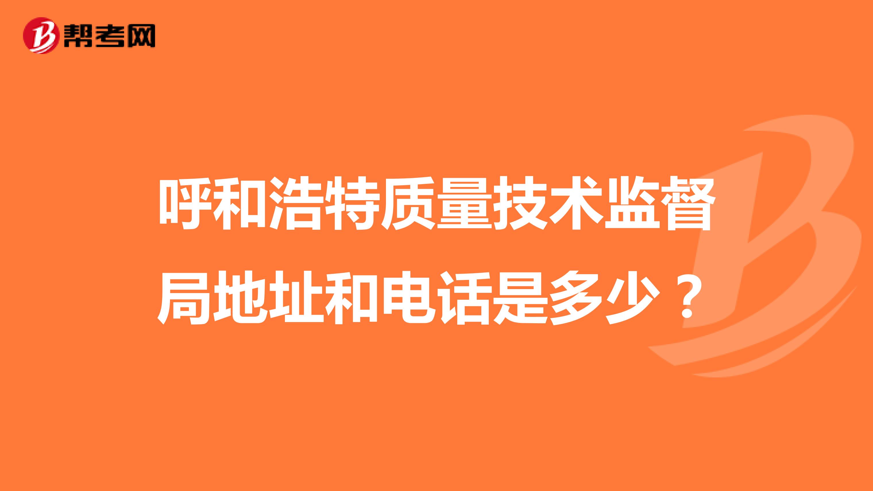 呼和浩特质量技术监督局地址和电话是多少？