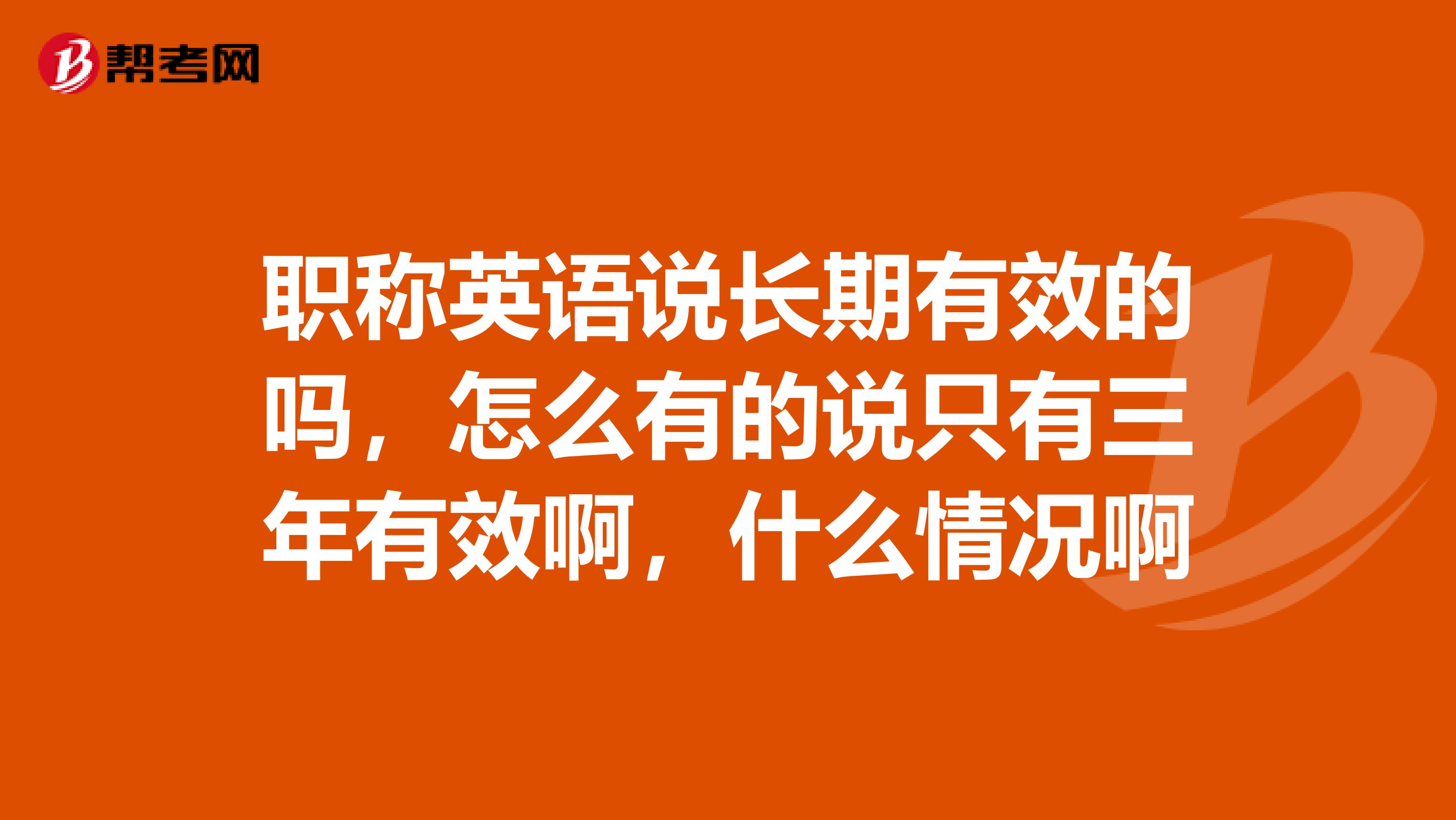 职称英语说长期有效的吗，怎么有的说只有三年有效啊，什么情况啊