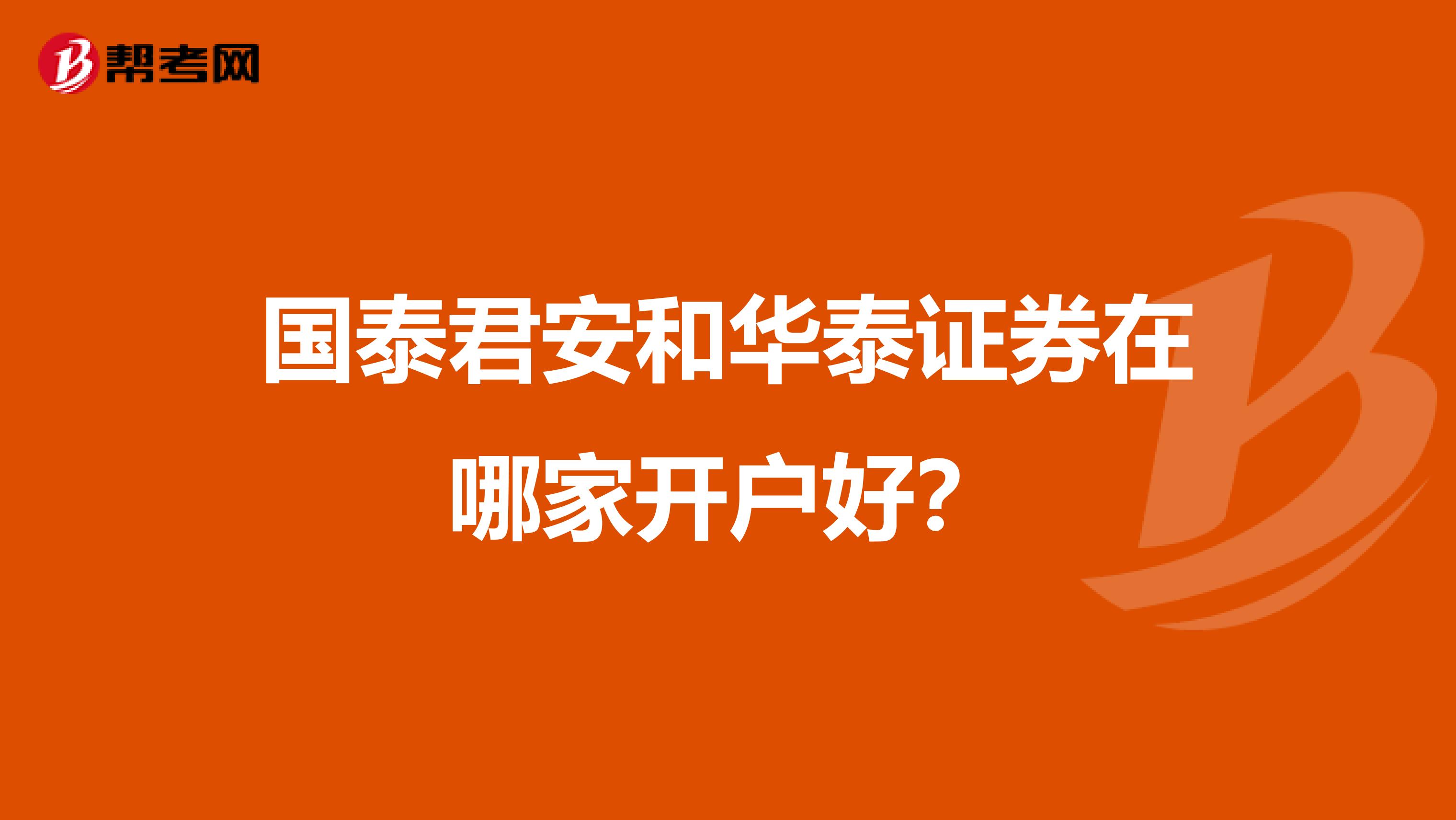 国泰君安和华泰证券在哪家开户好？