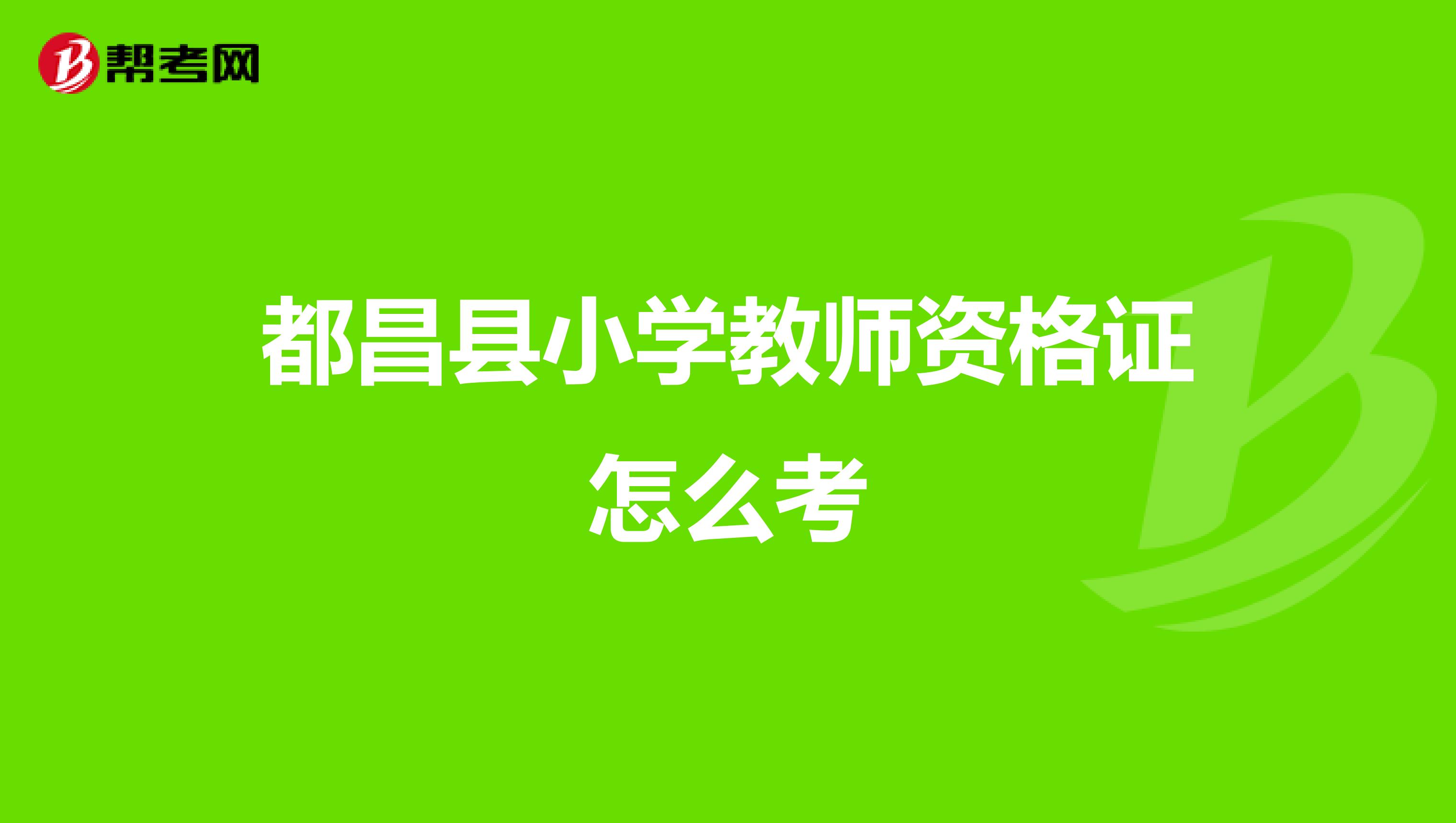 都昌县小学教师资格证怎么考