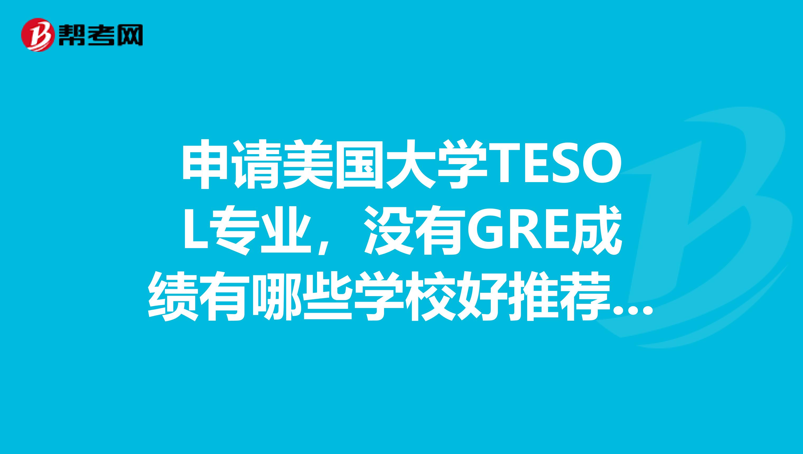 申请美国大学TESOL专业,没有GRE成绩有哪些学校好推荐啊?