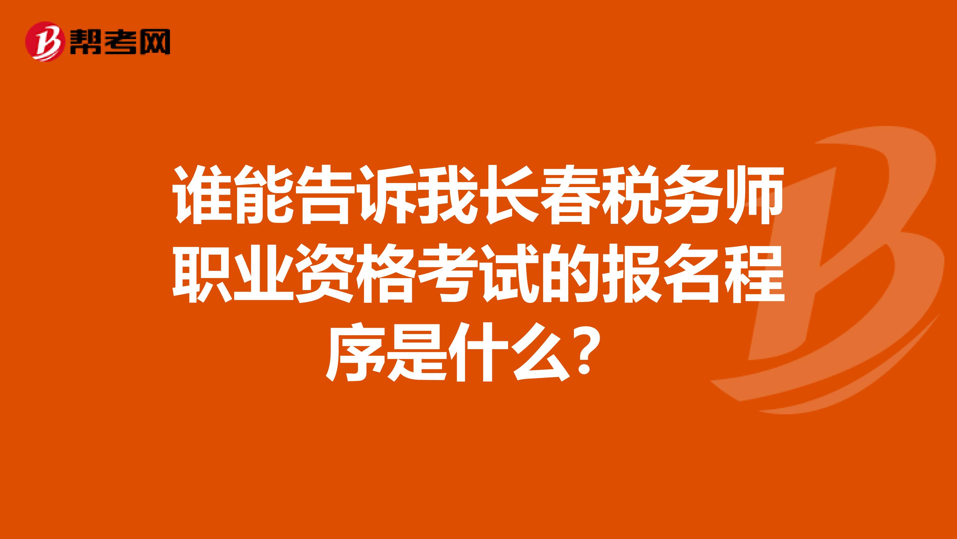 谁能告诉我长春税务师职业资格考试的报名程序是什么?