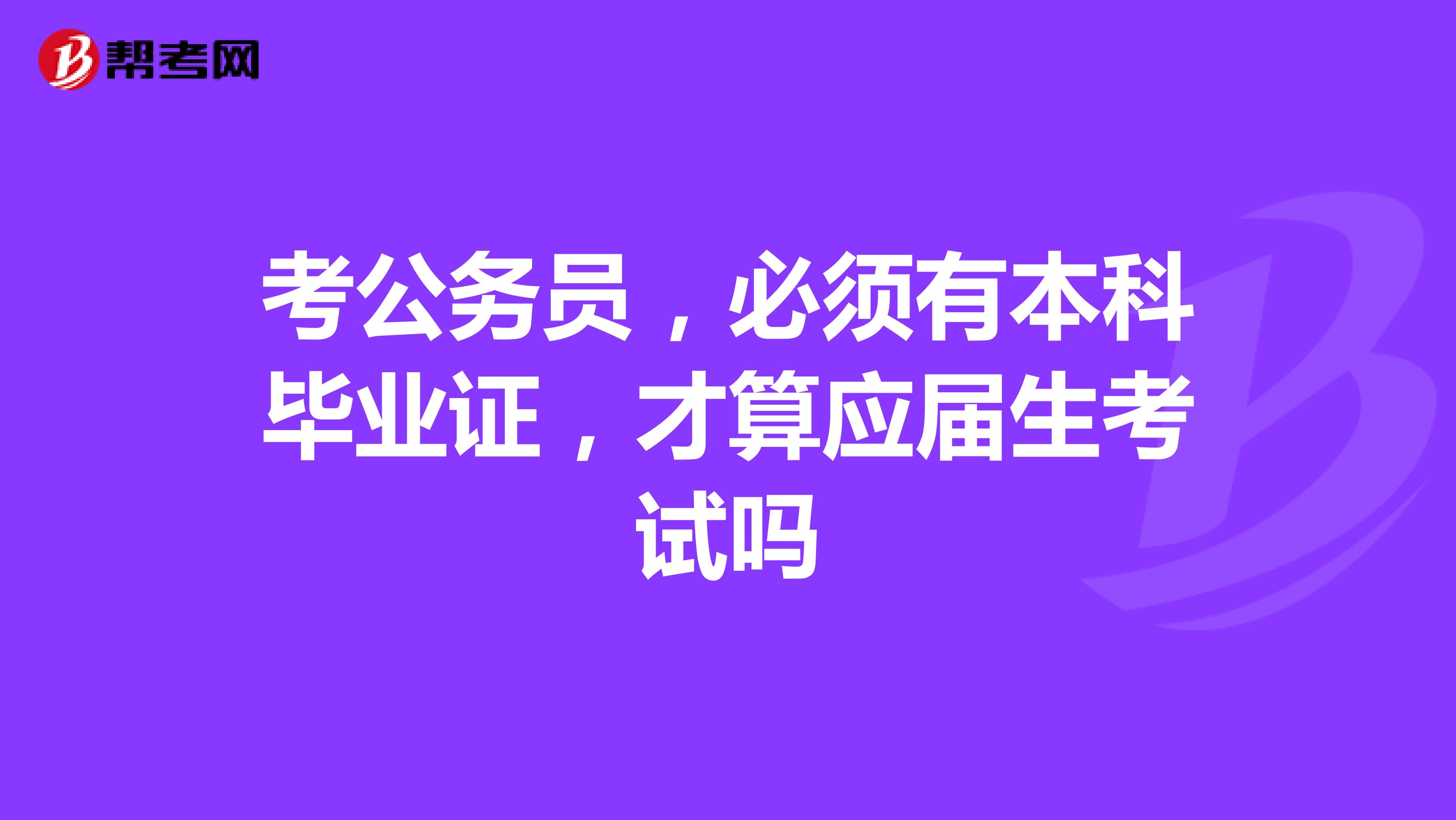 考公务员，必须有本科毕业证，才算应届生考试吗