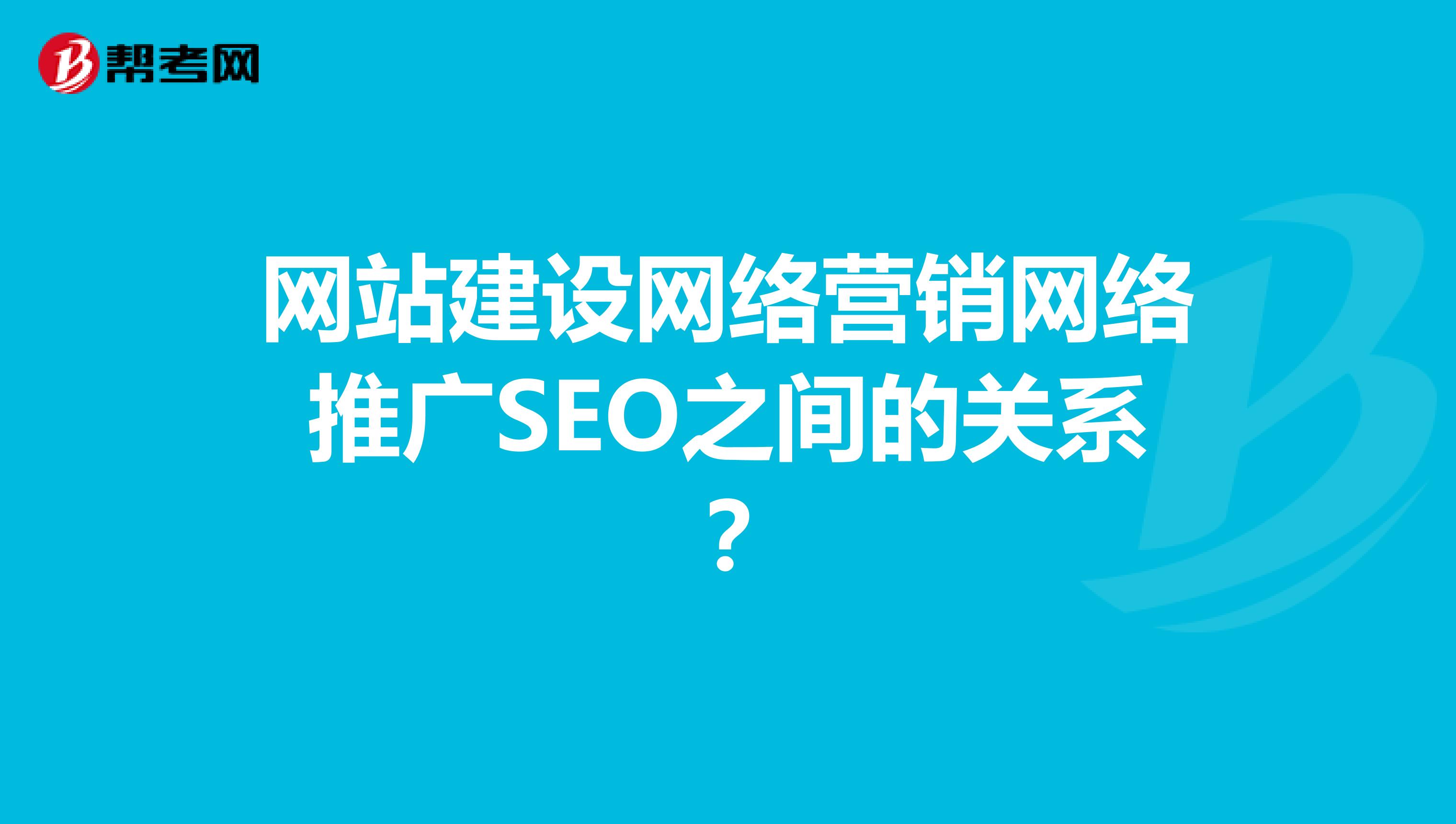 网站建设网络营销网络推广SEO之间的关系？