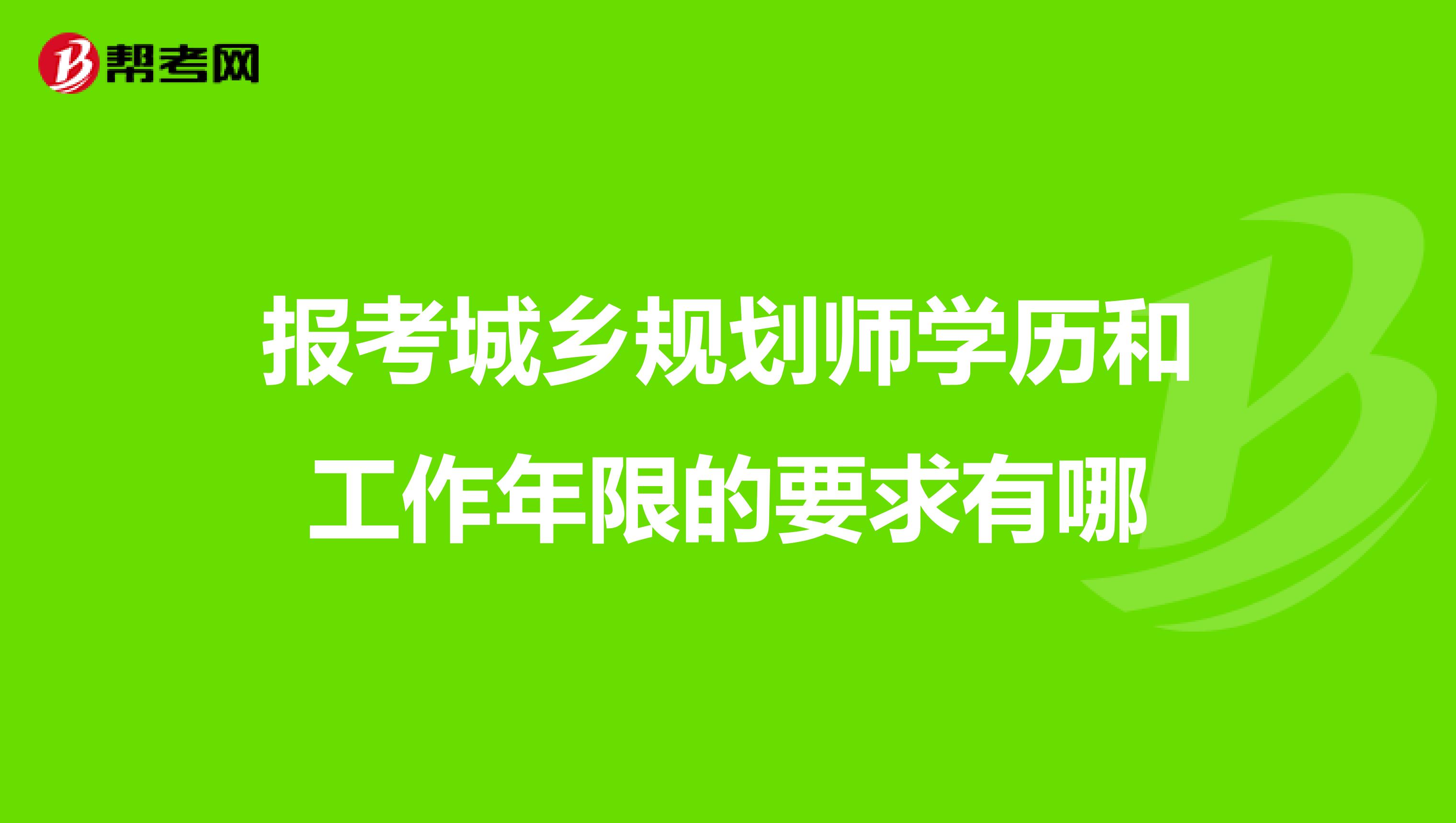 报考城乡规划师学历和工作年限的要求有哪