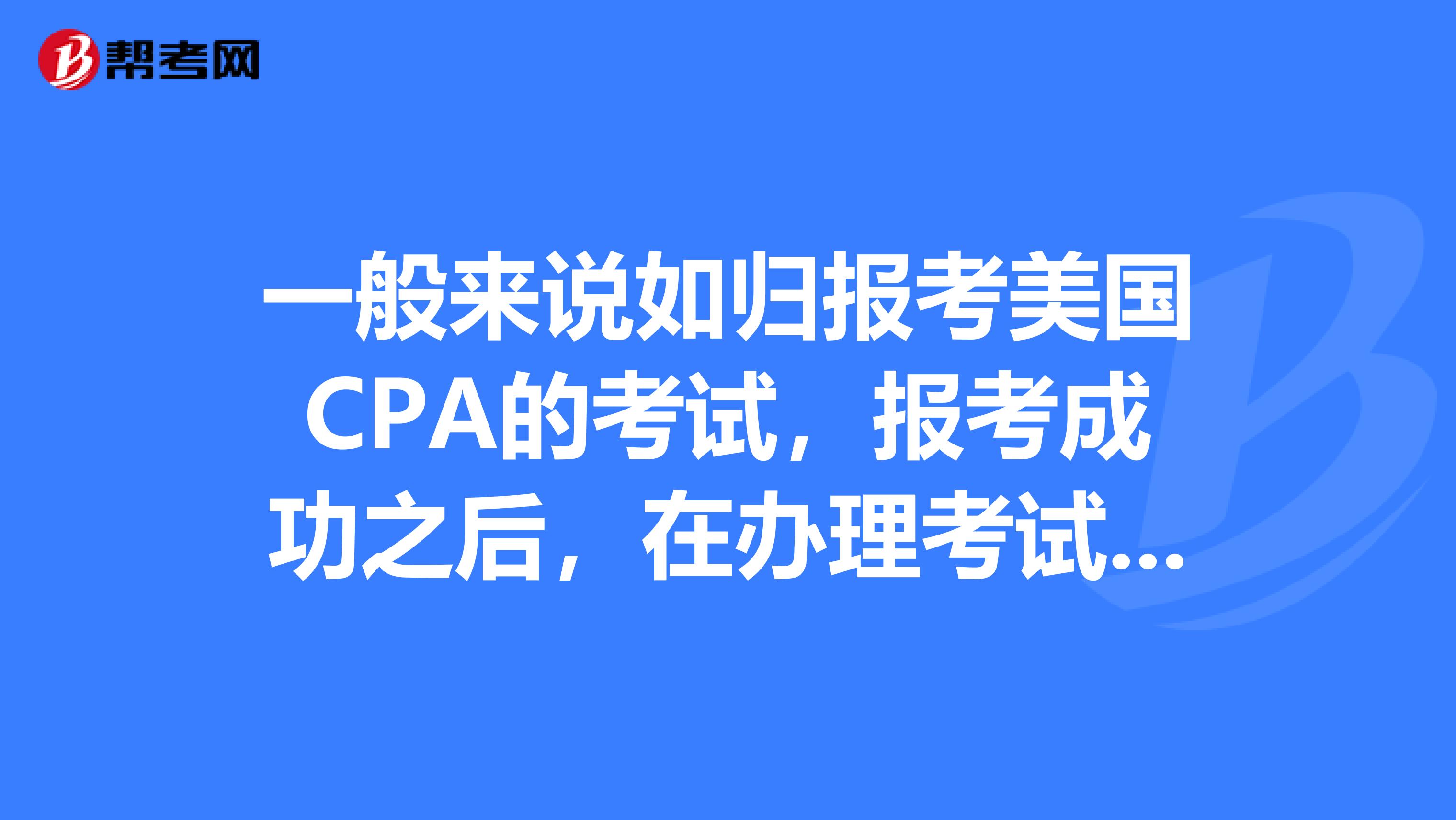 一般来说如归报考美国CPA的考试，报考成功之后，在办理考试签证的时候，需要满足什么条件呢？