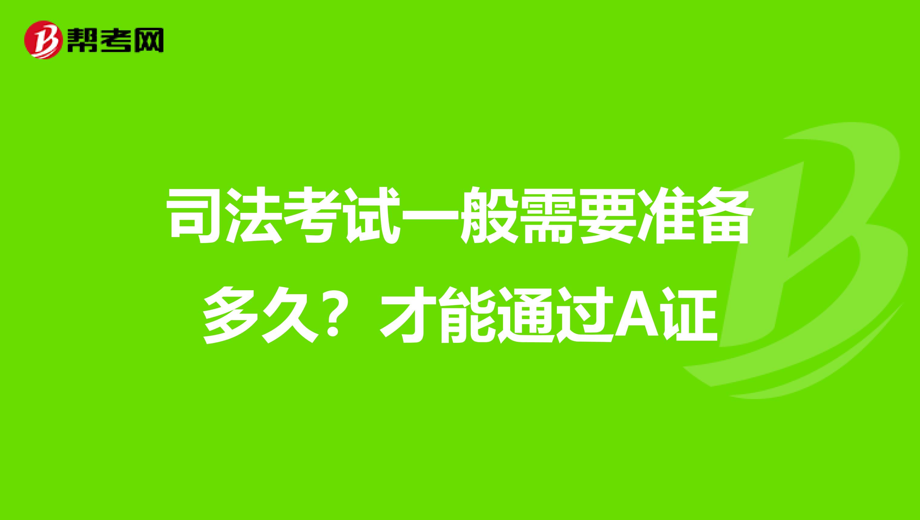 司法考试一般需要准备多久?才能通过A证