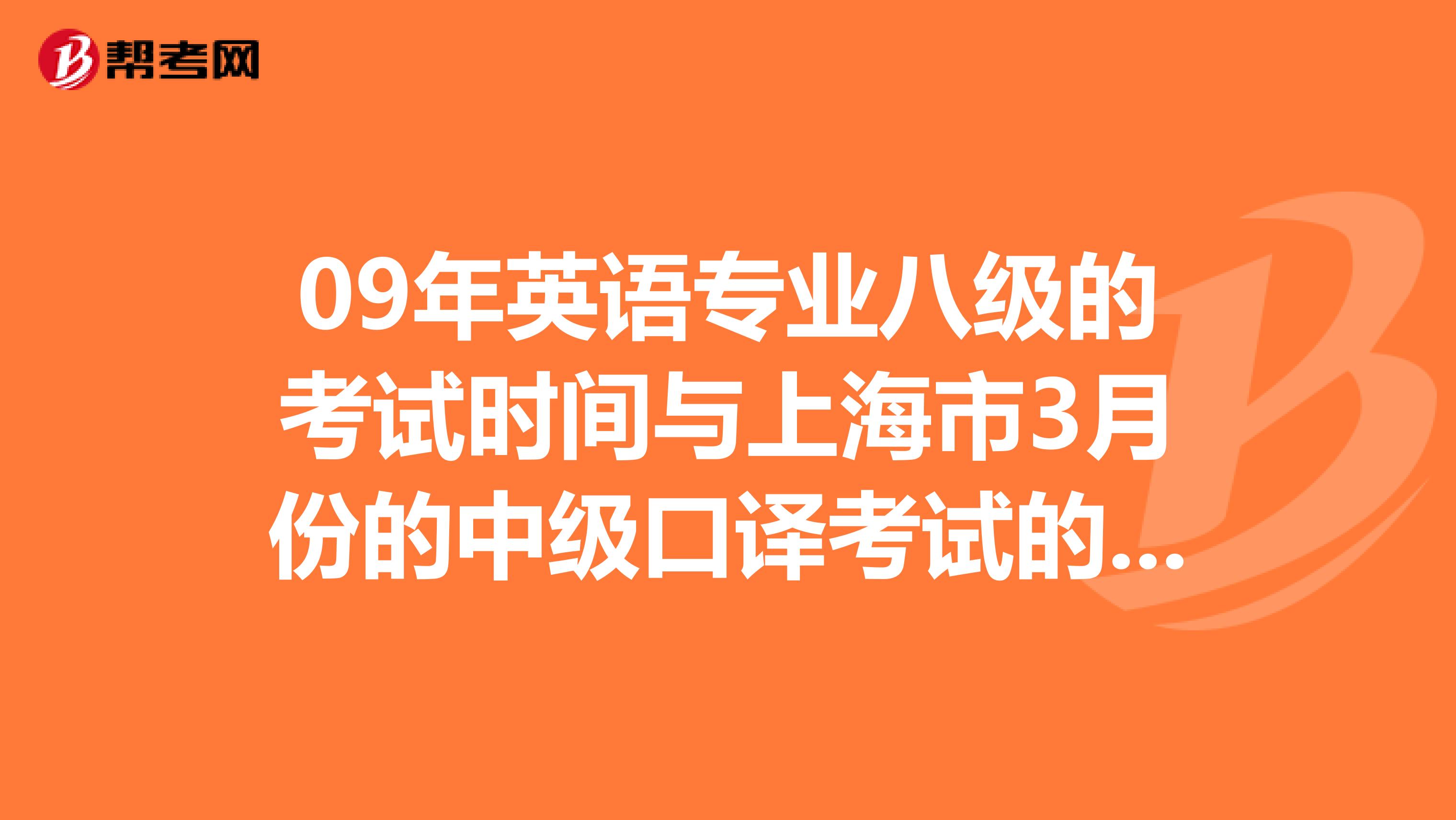 09年英语专业八级的考试时间与上海市3月份的中级口译考试的日期是否回重？
