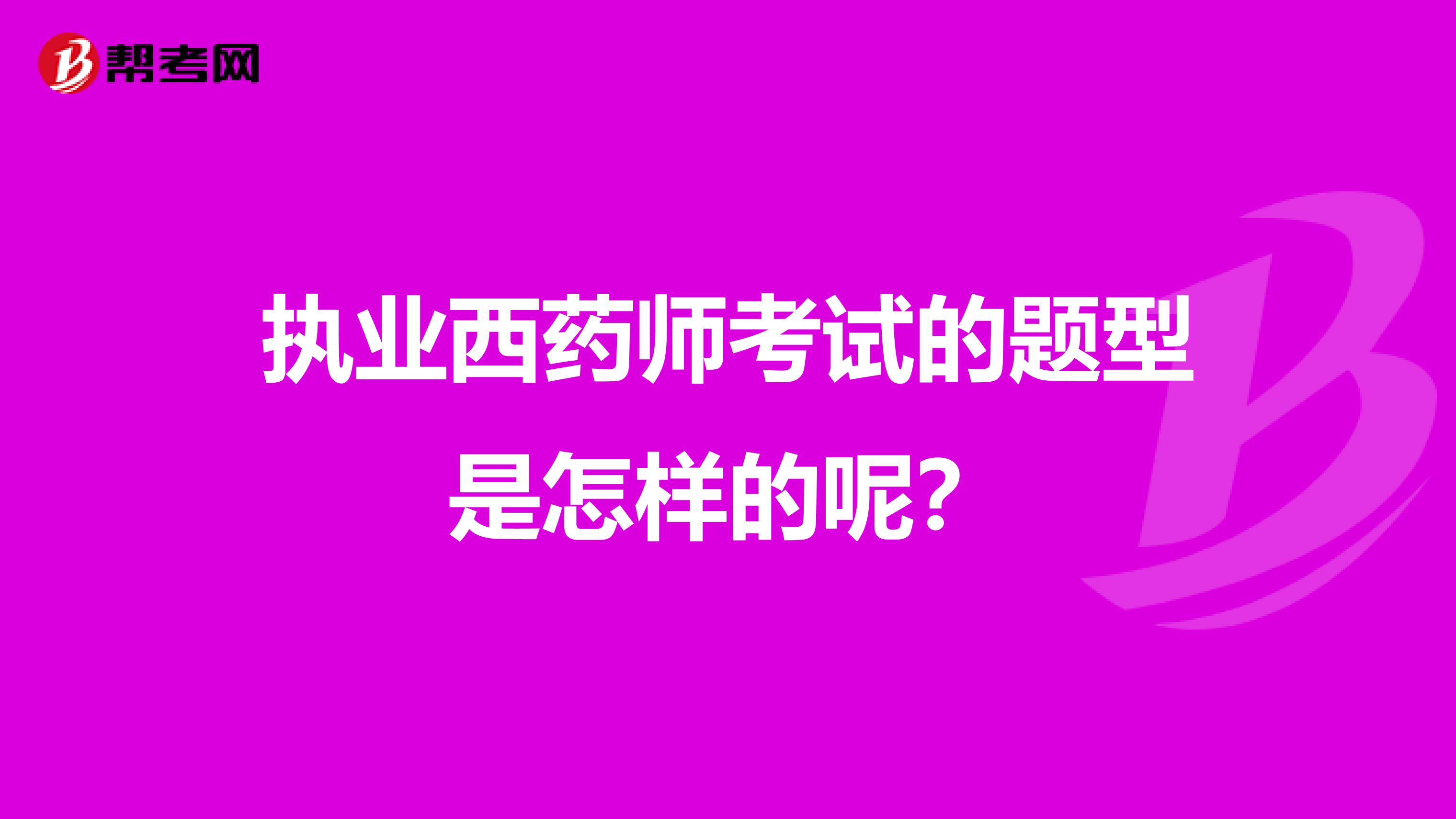 执业西药师考试的题型是怎样的呢?