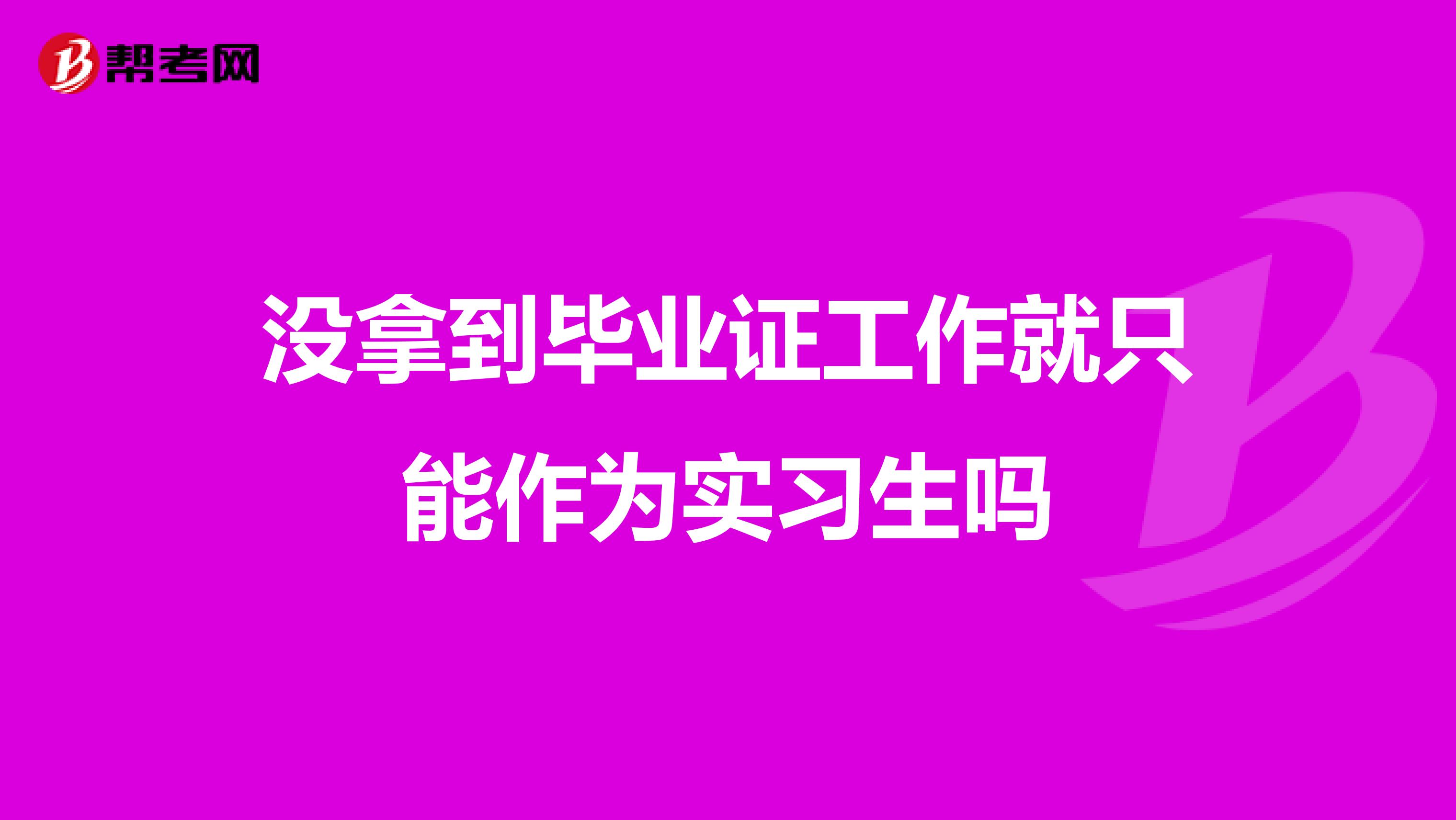 没拿到毕业证工作就只能作为实习生吗