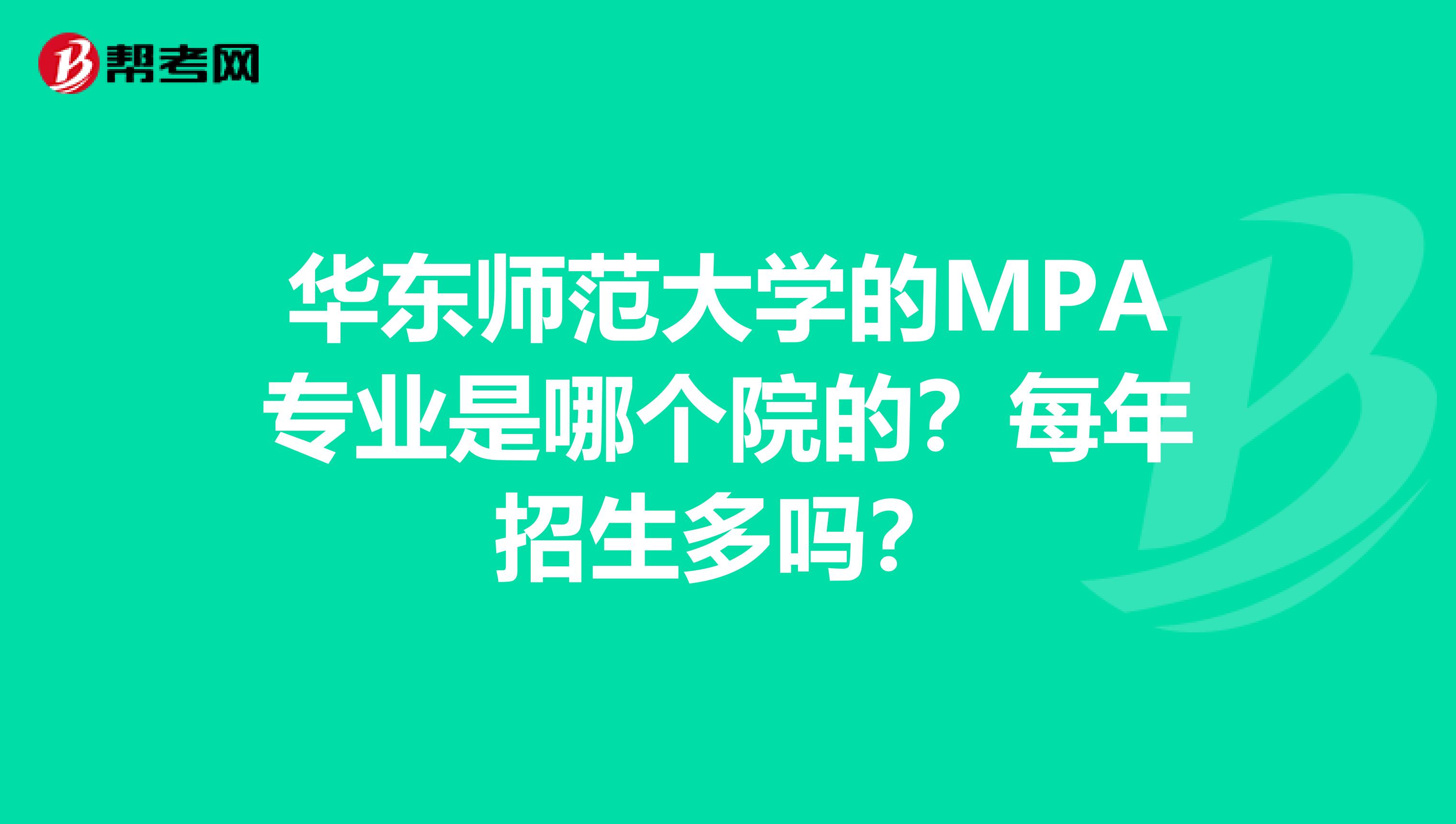 华东师范大学的MPA专业是哪个院的？每年招生多吗？