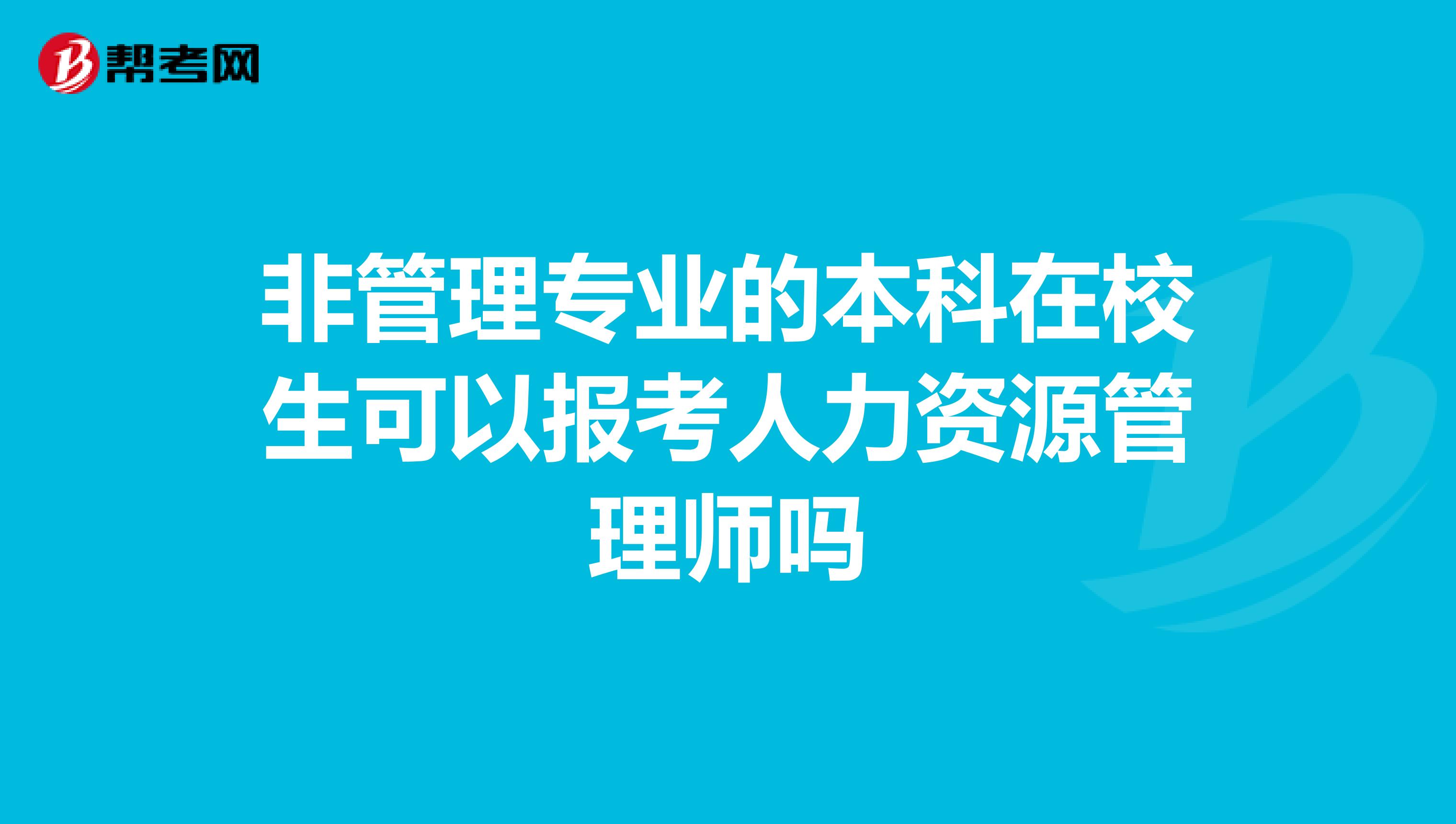 非管理專業(yè)的本科在校生可以報(bào)考人力資源管理師嗎