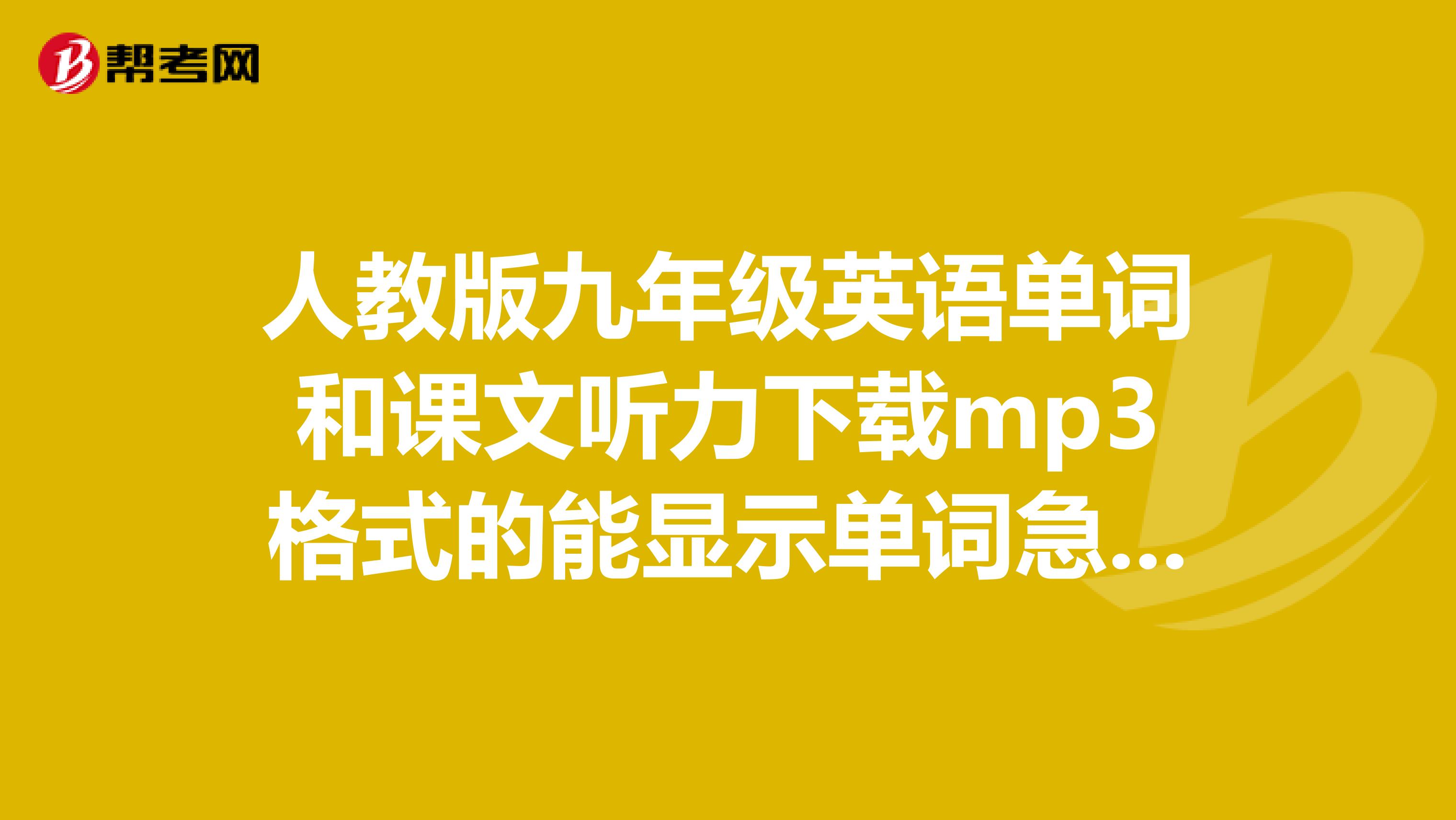 人教版九年级英语单词和课文听力下载mp3格式的能显示单词急谢谢了
