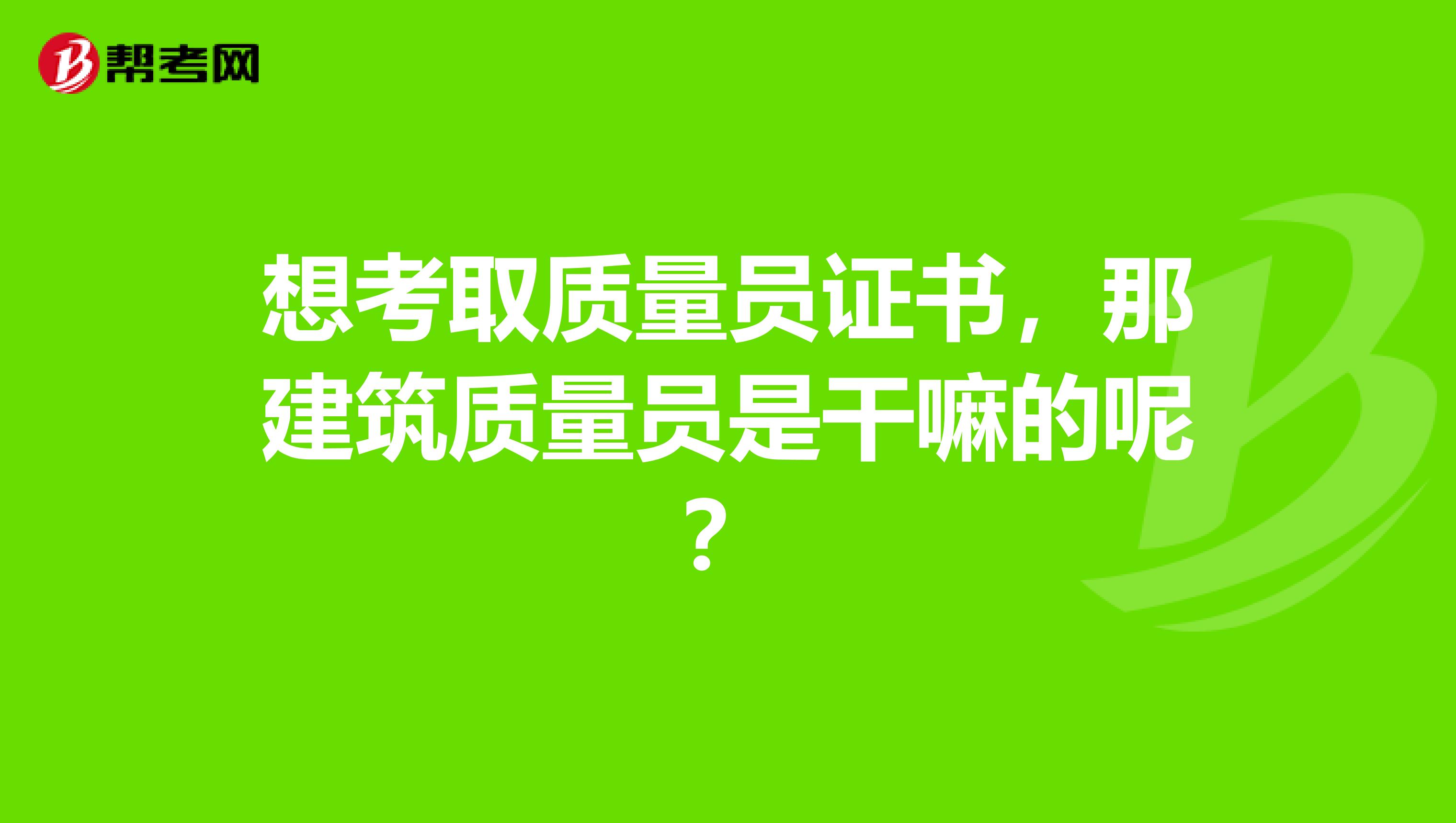 想考取质量员证书，那建筑质量员是干嘛的呢？