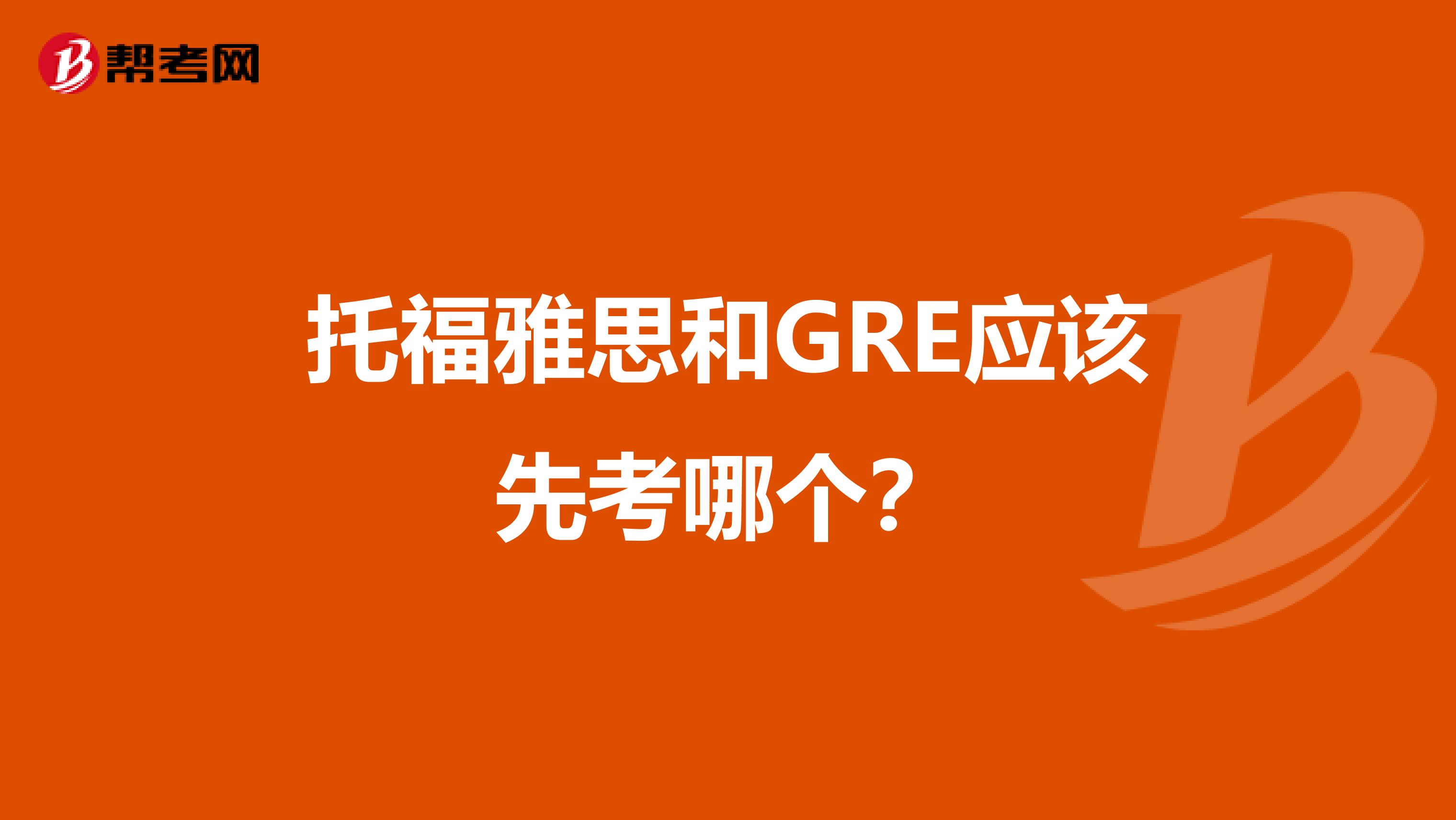 托福雅思和GRE应该先考哪个?