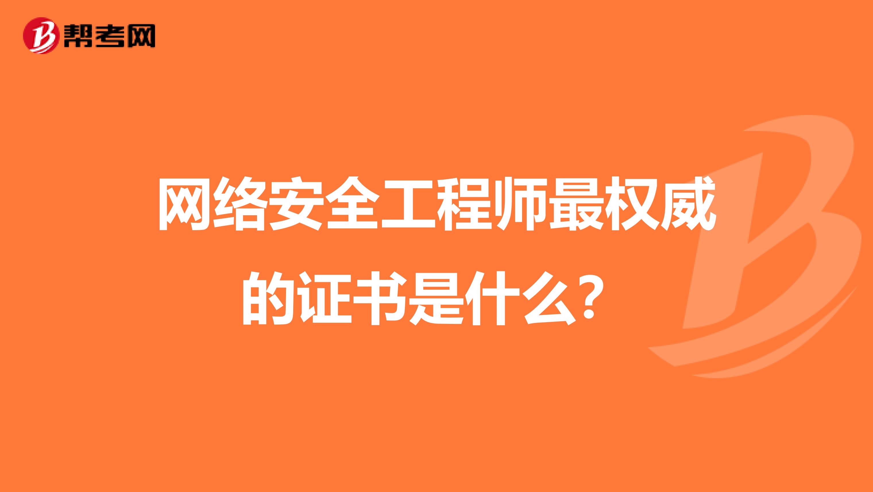 网络安全工程师最权威的证书是什么?