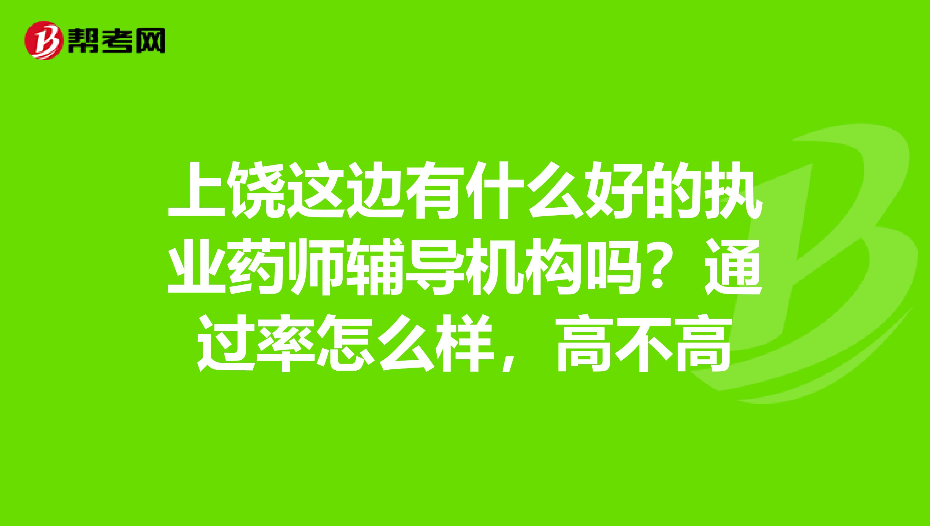 上饒這邊有什么好的執業藥師輔導機構嗎？通過率怎么樣，高不高