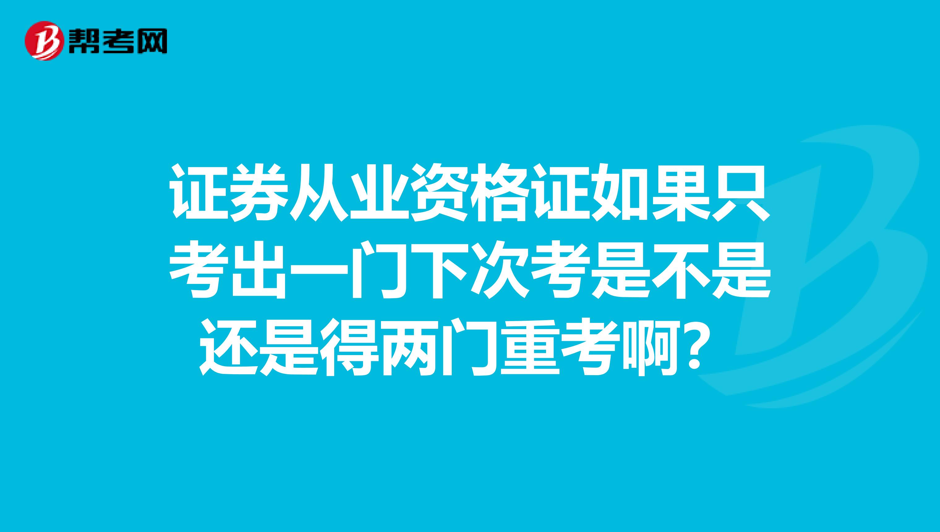 证券从业资格证如果只考出一门下次考是不是还是得两门重考啊？
