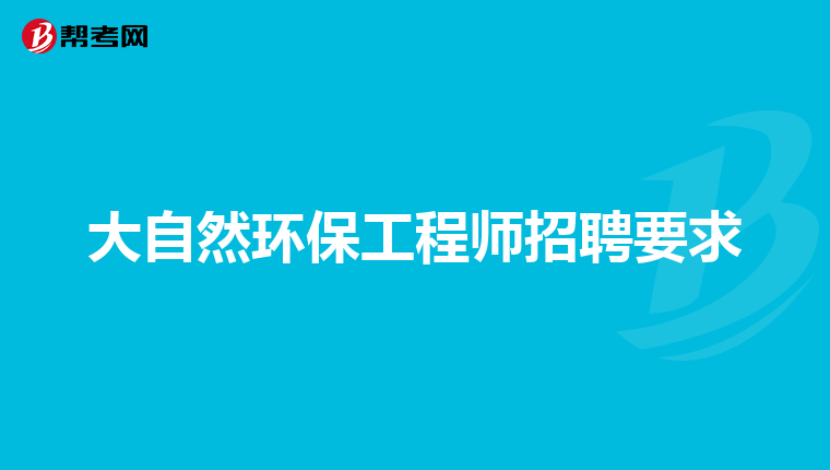 大自然环保工程师招聘要求