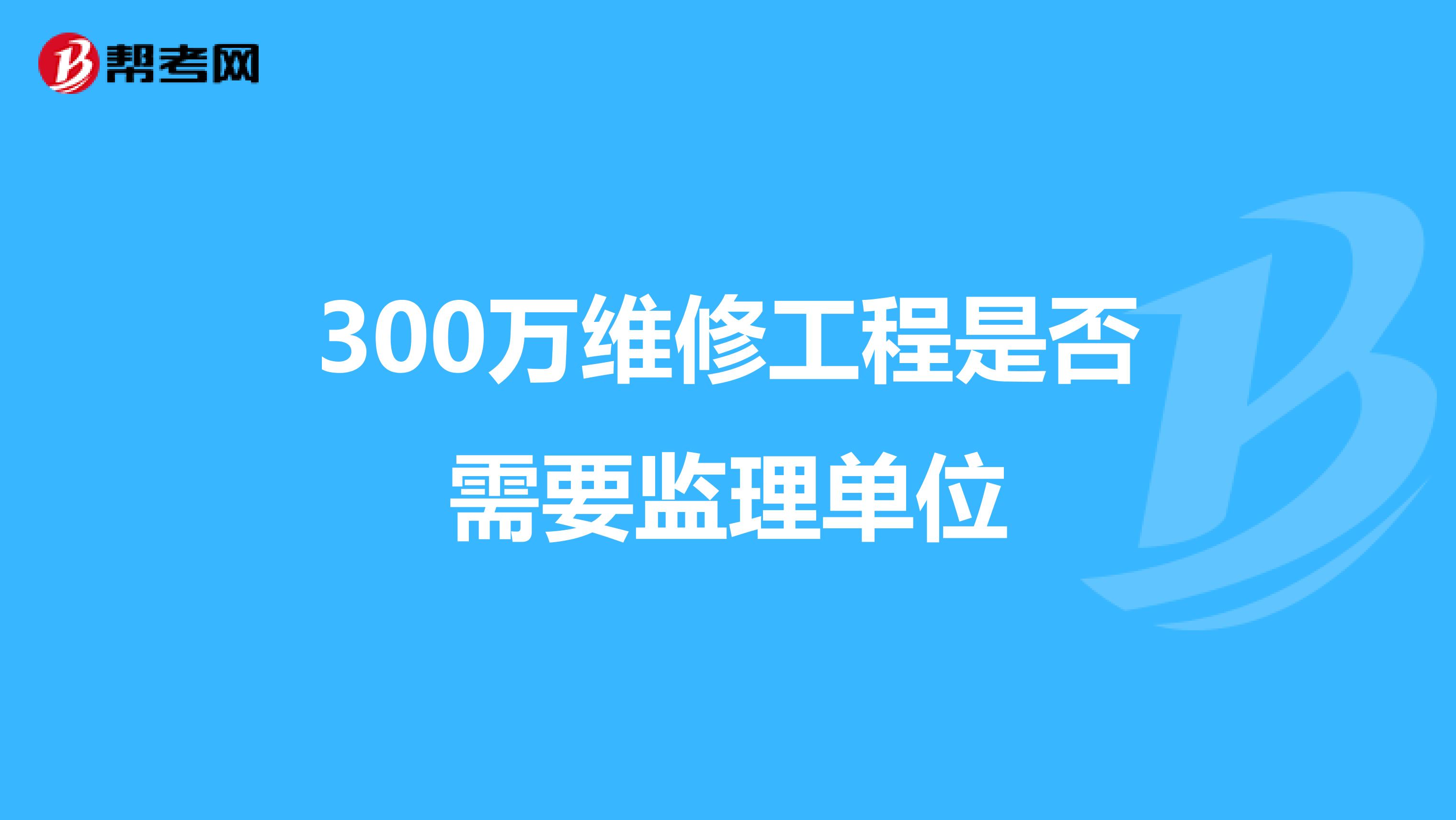 300万维修工程是否需要监理单位