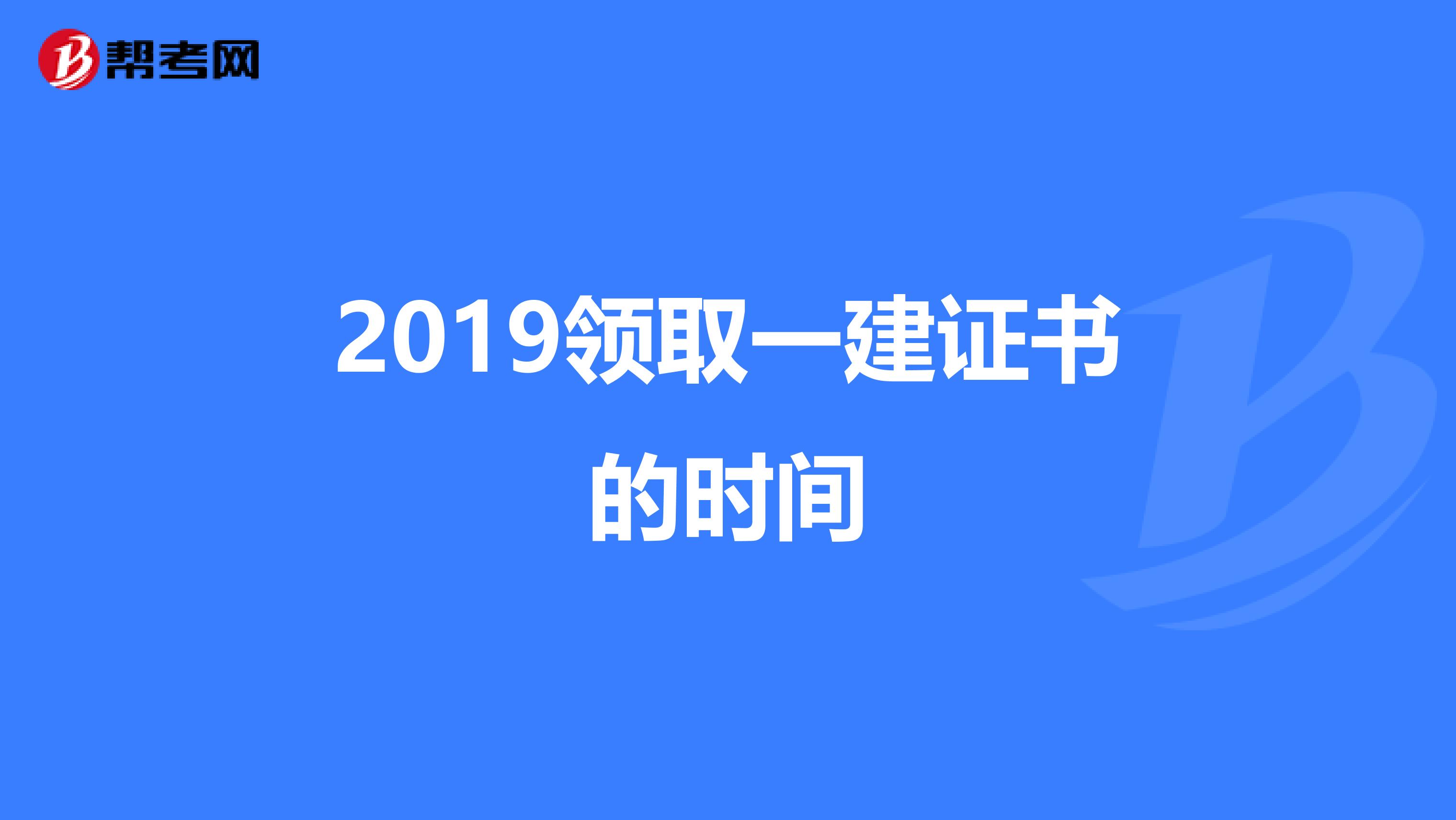 2019领取一建证书的时间