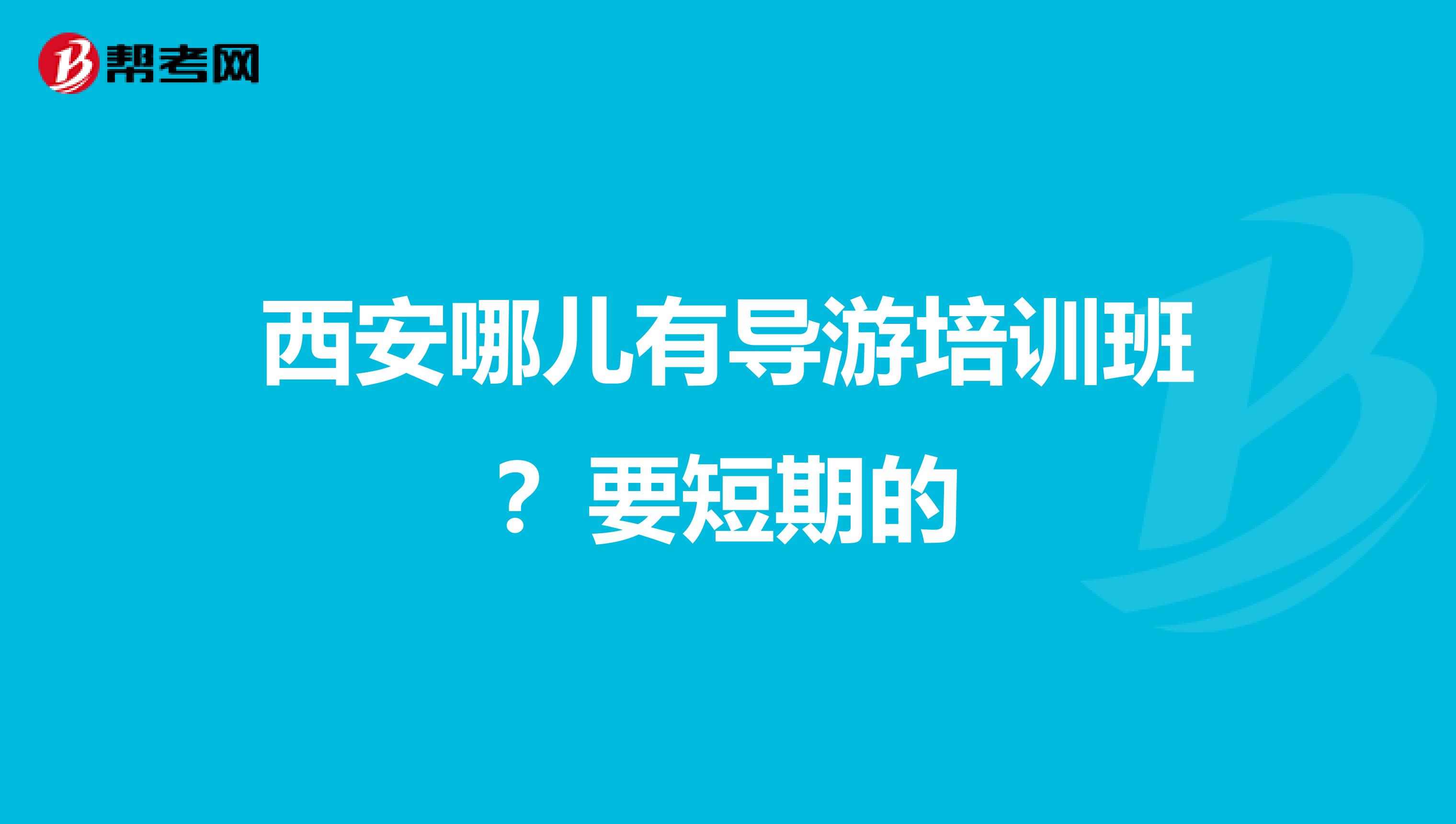 西安哪儿有导游培训班?要短期的