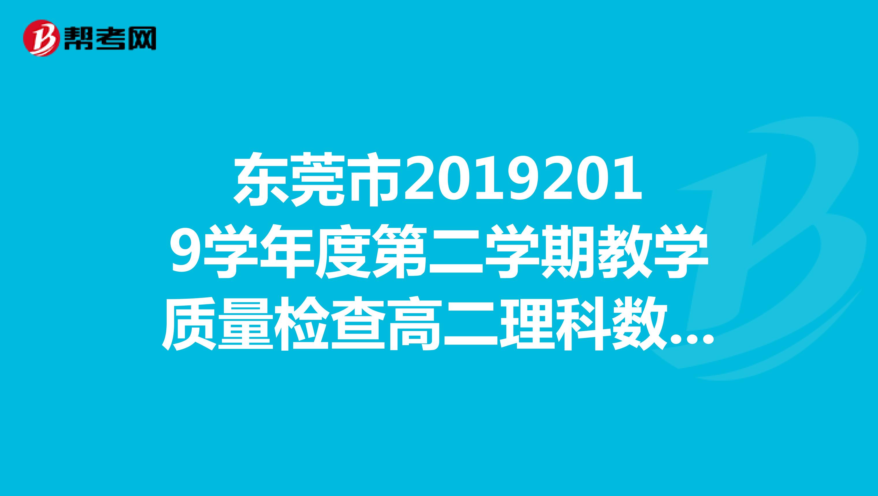 东莞市20192019学年度第二学期教学质量检查高二理科数学答案