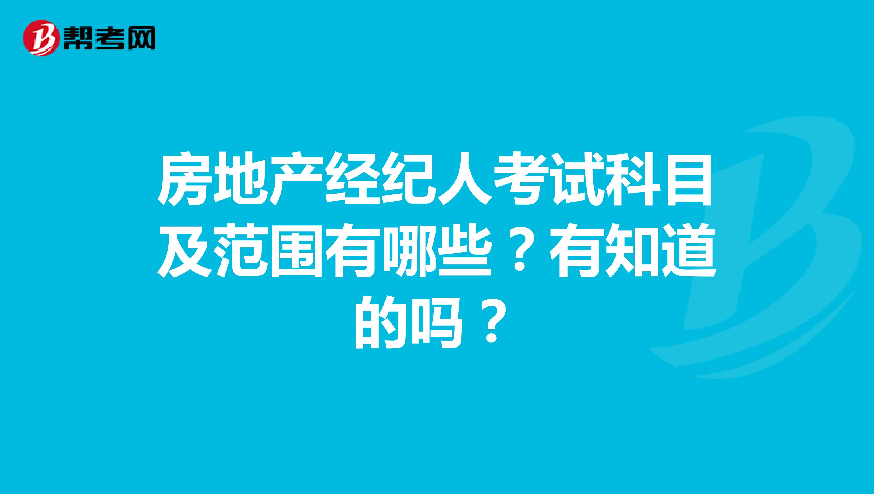房地产经纪人考试科目及范围有哪些？有知道的吗？