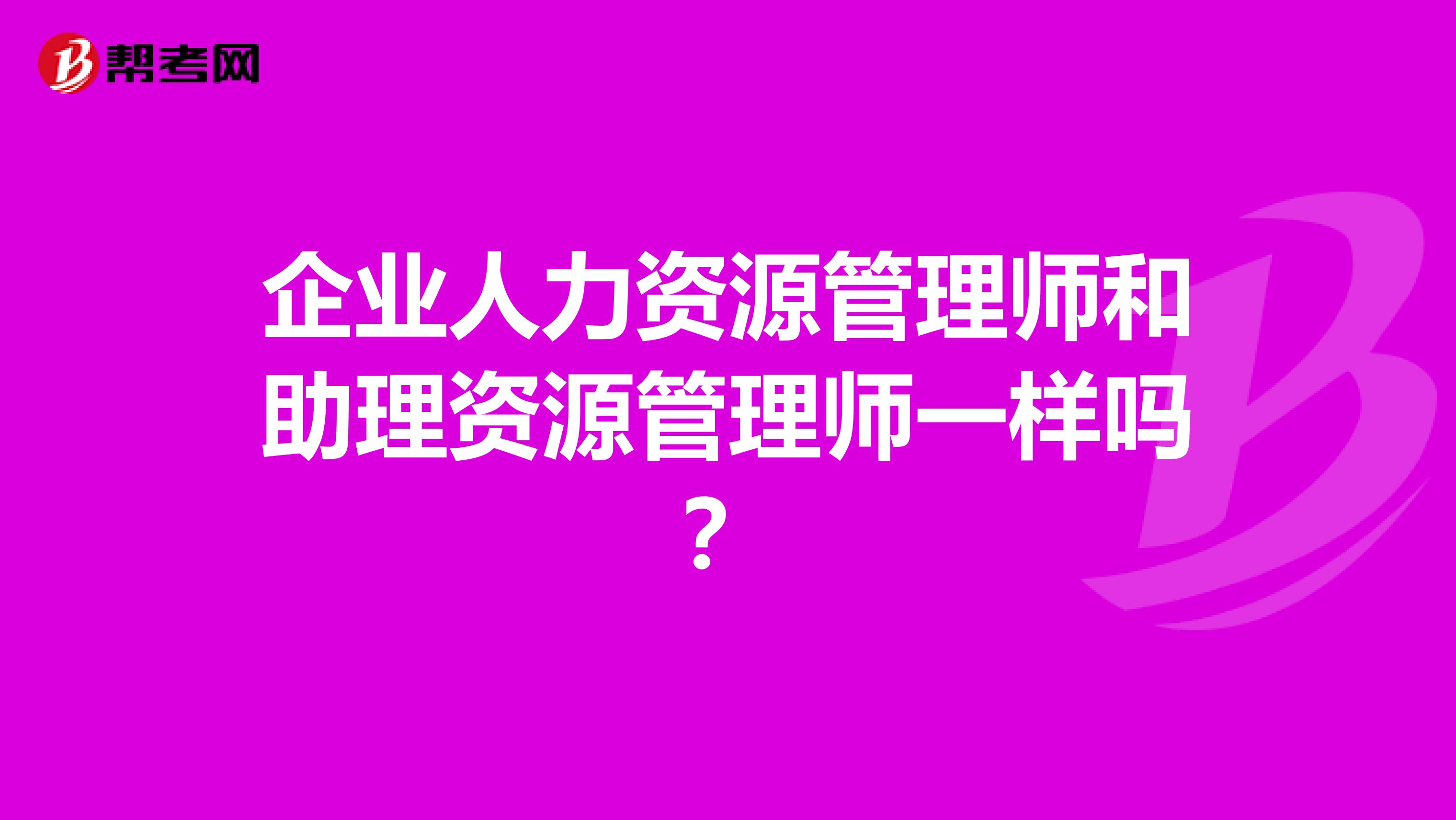 企业人力资源管理师和助理资源管理师一样吗?