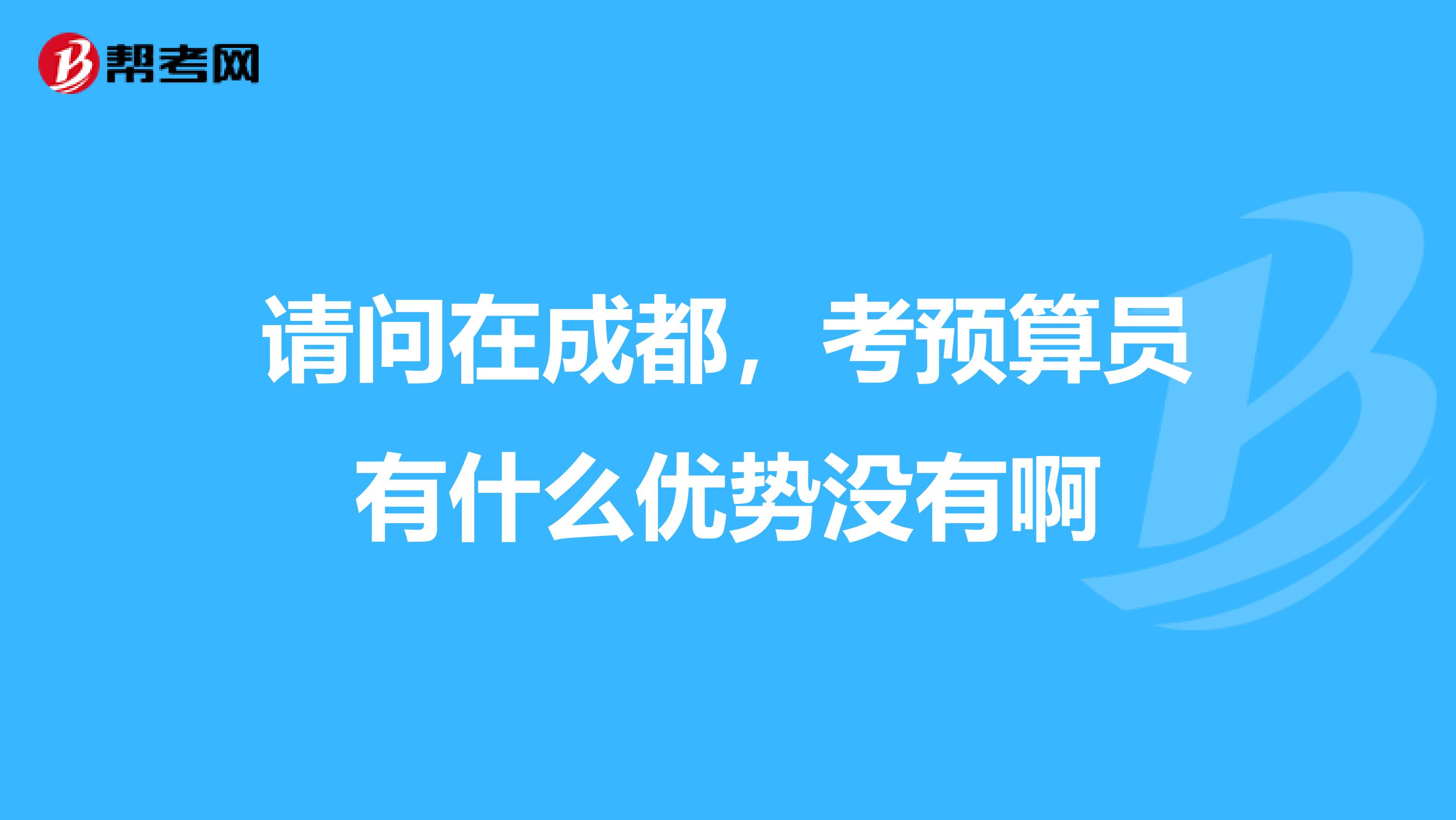 請問在成都,考預算員有什么優勢沒有啊