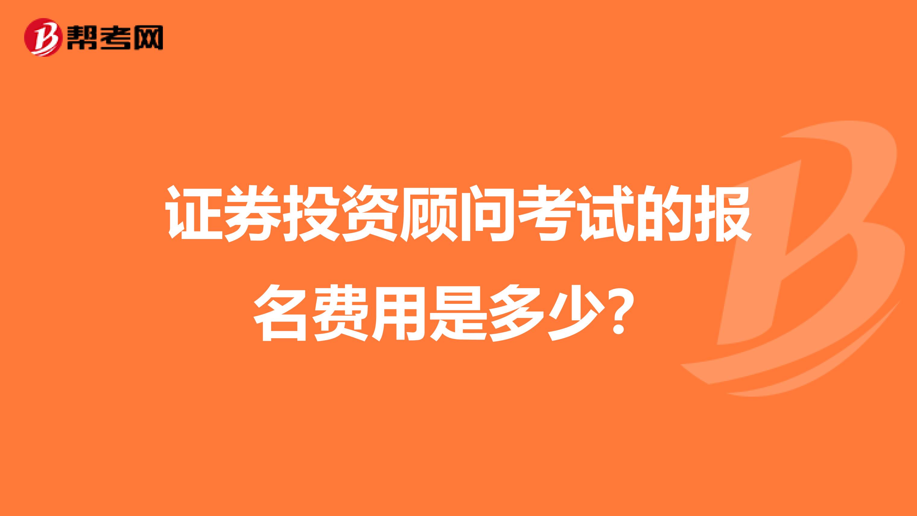 证券投资顾问考试的报名费用是多少?