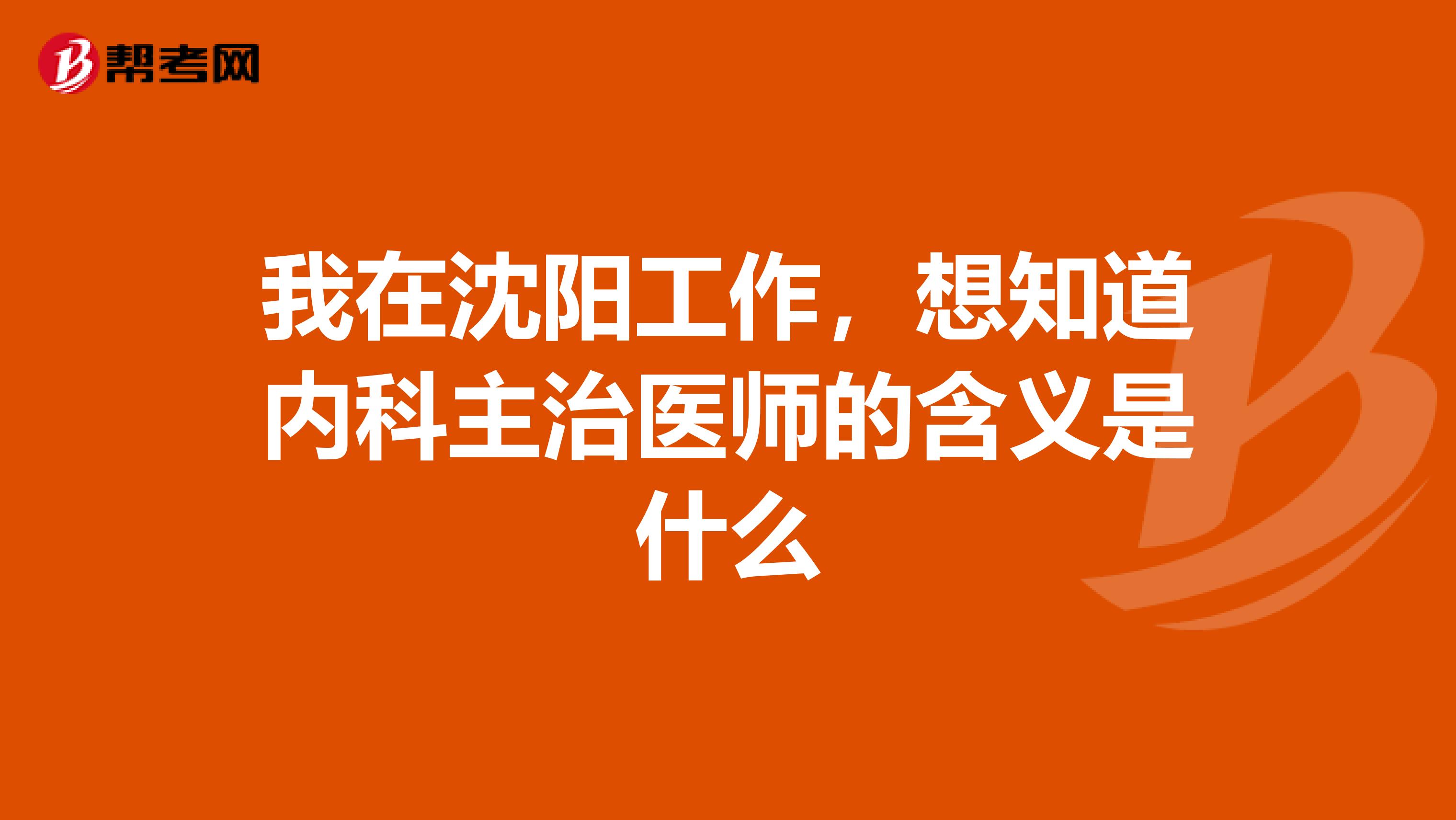 我在沈阳工作，想知道内科主治医师的含义是什么