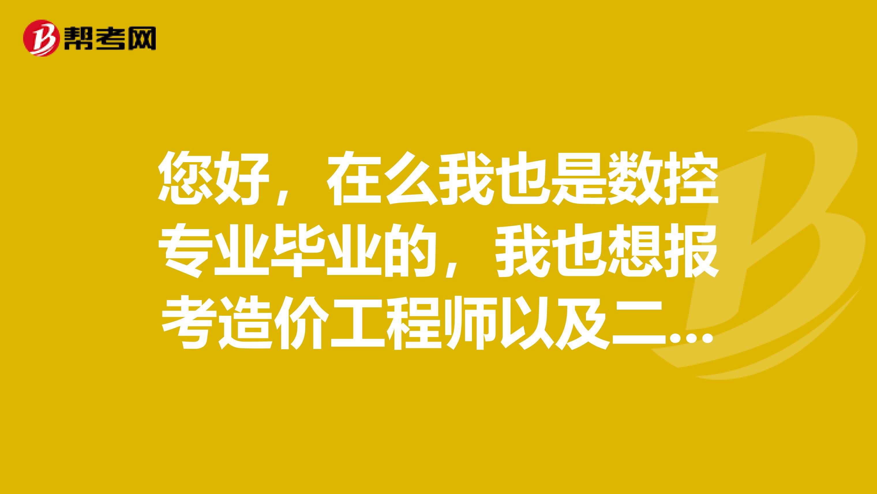 您好,在么我也是数控专业毕业的,我也想报考造价工程师以及二级建造师。请问您是哪里人不知道广东或