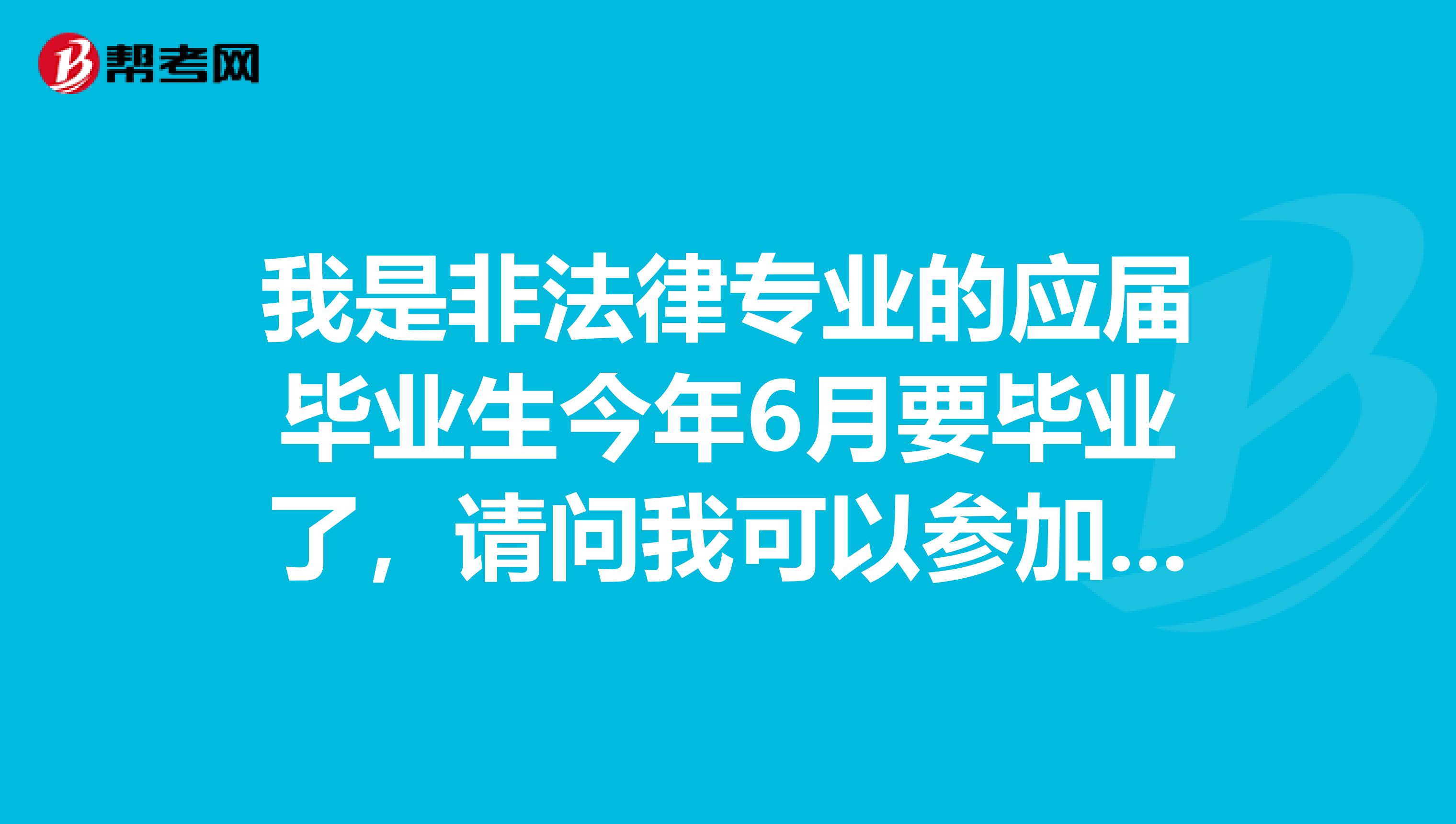 我是非法律专业的应届毕业生今年6月要毕业了，请问我可以参加今年9月的司法考试么？