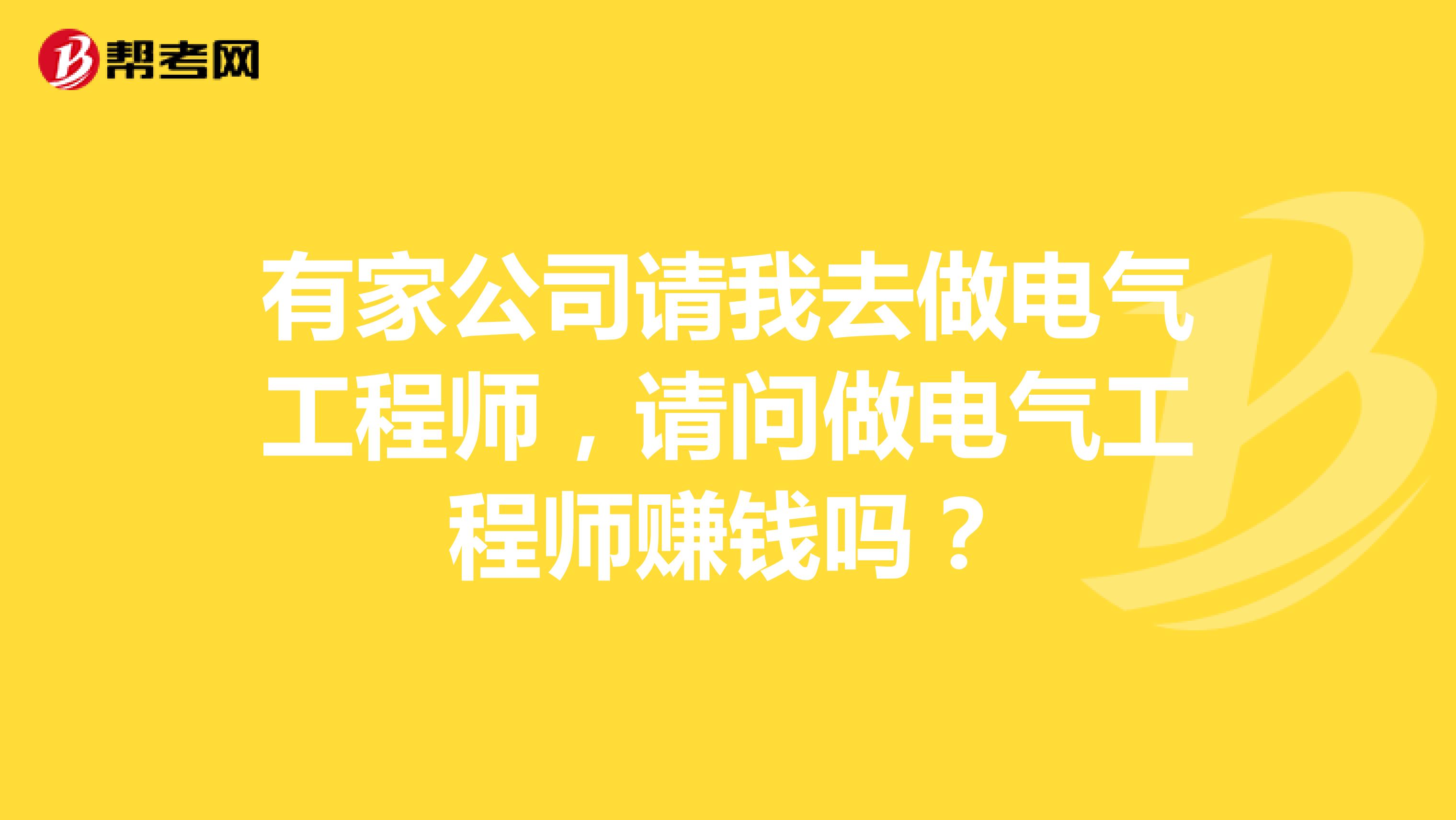 有家公司请我去做电气工程师,请问做电气工程师赚钱吗?
