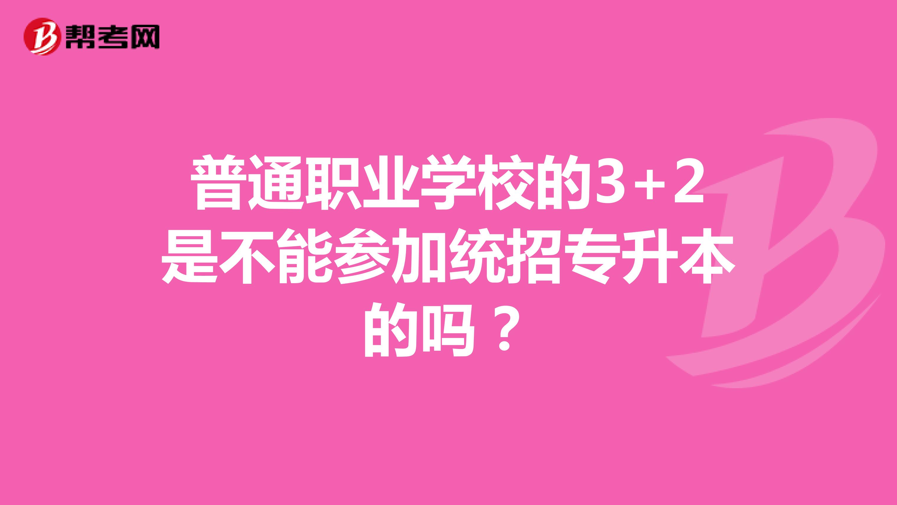 普通职业学校的3+2是不能参加统招专升本的吗？