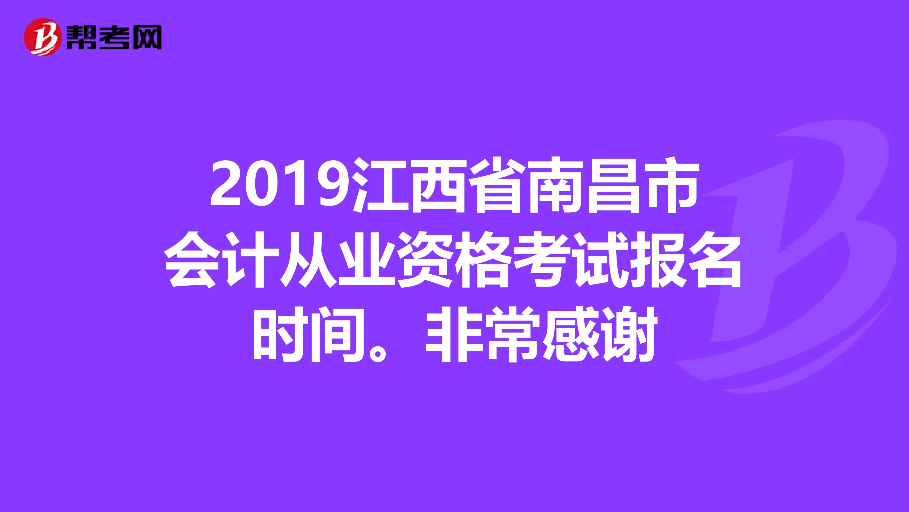 2019江西省南昌市会计从业资格考试报名时间。非常感谢