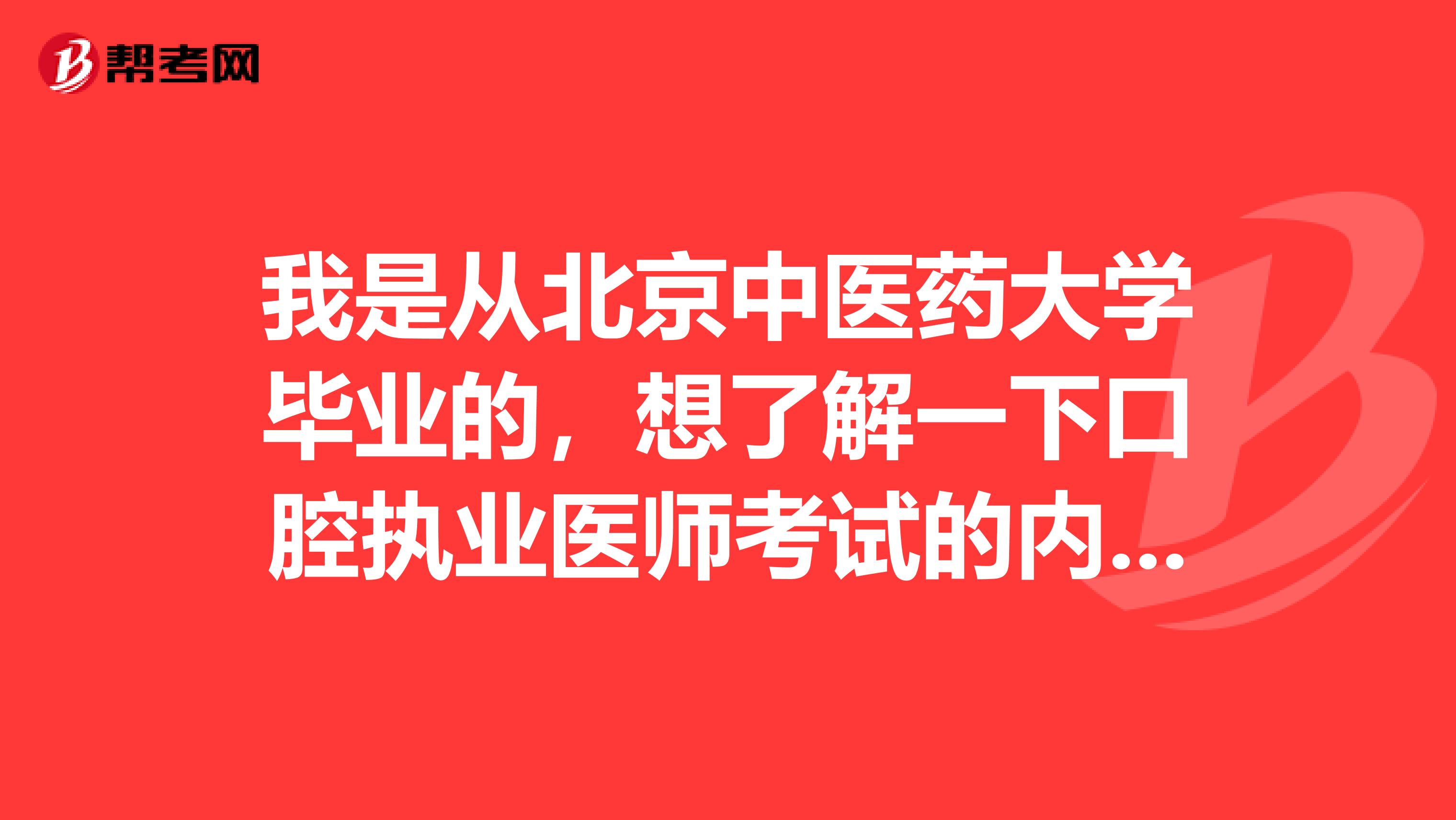 我是从北京中医药大学毕业的，想了解一下口腔执业医师考试的内容有哪些？