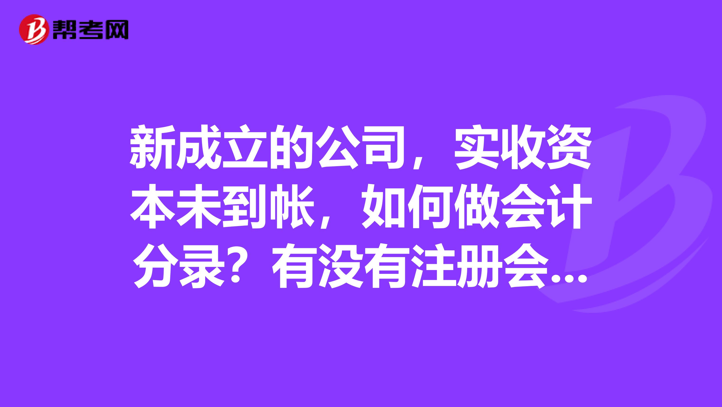 新成立的公司，实收资本未到帐，如何做会计分录？有没有注册会计师的大神求解