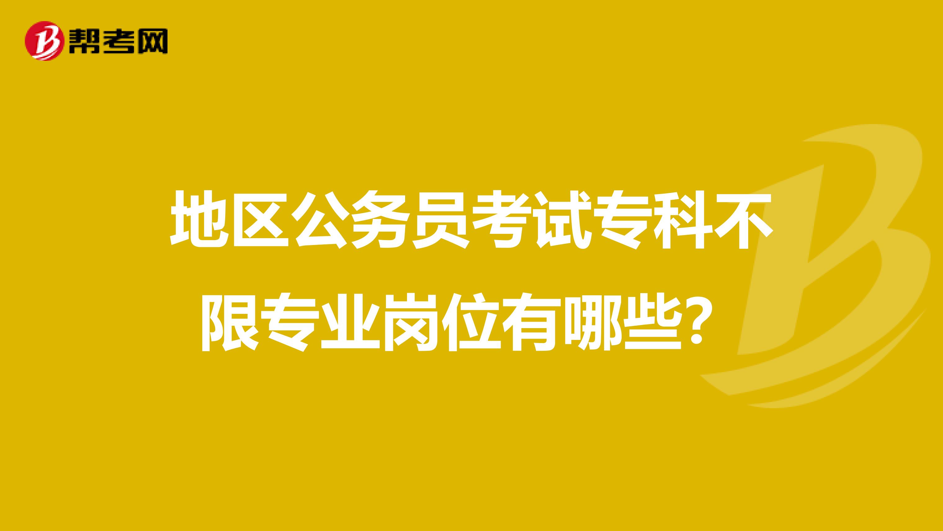 地区公务员考试专科不限专业岗位有哪些?