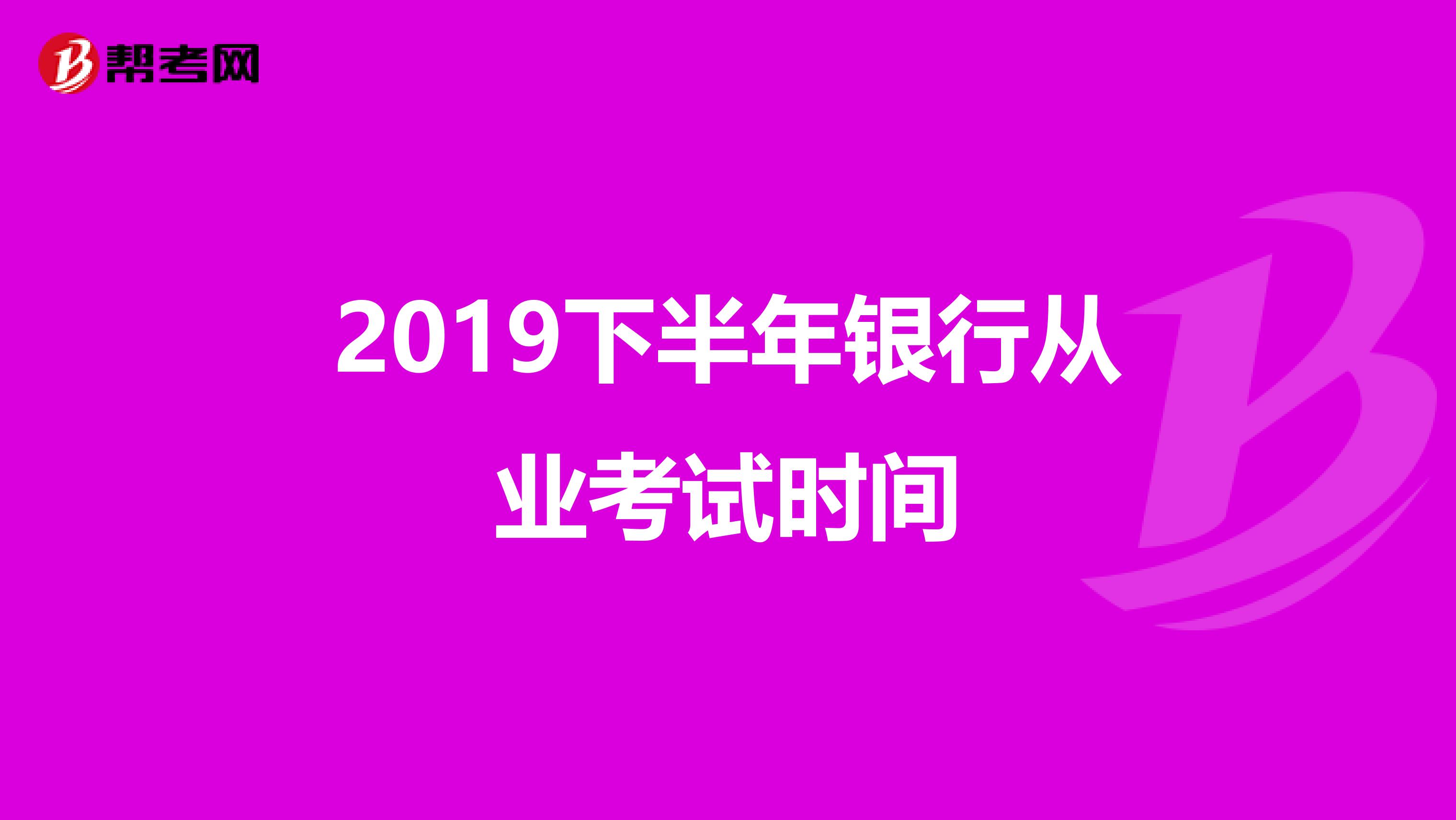 2019下半年银行从业考试时间